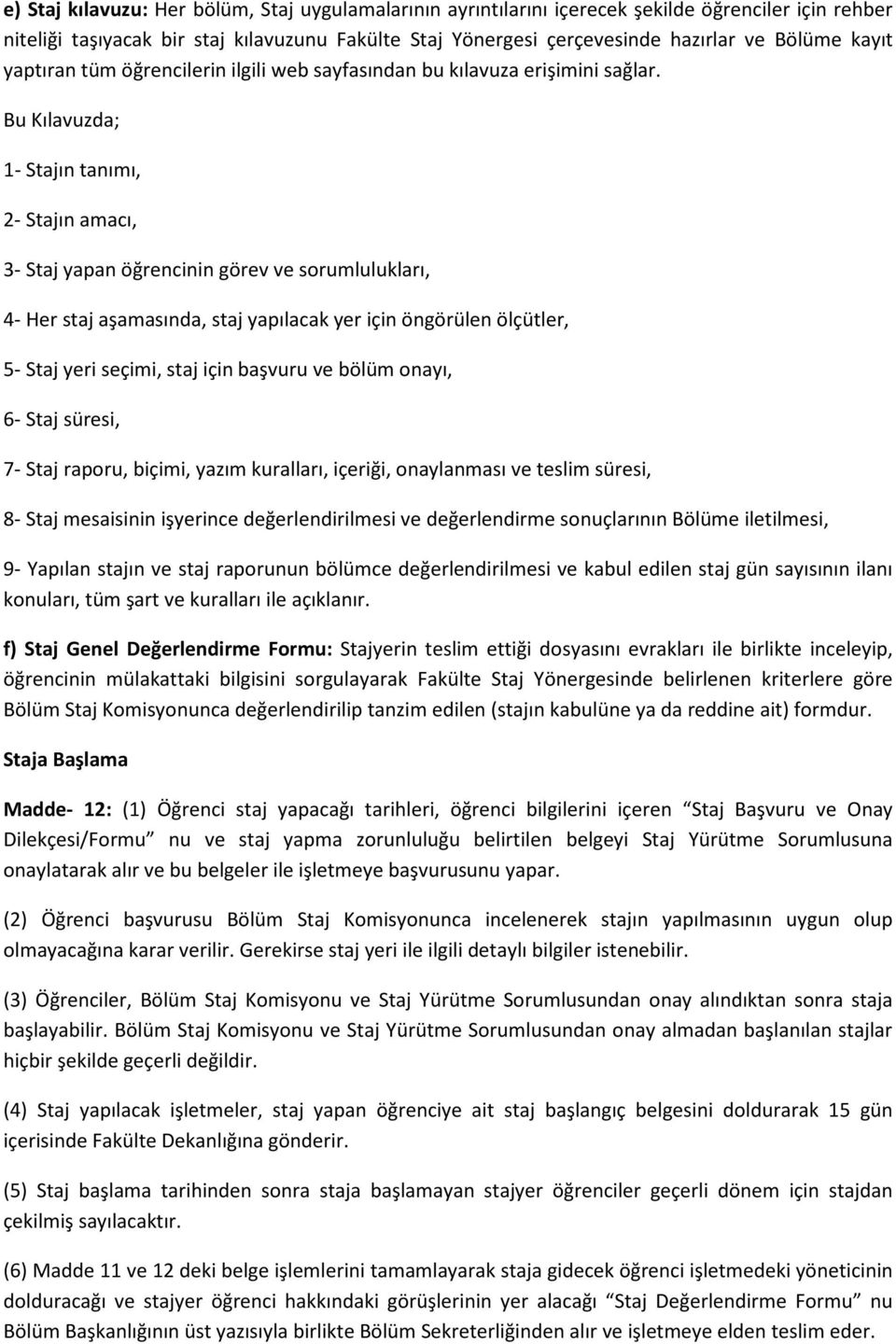 Bu Kılavuzda; 1- Stajın tanımı, 2- Stajın amacı, 3- Staj yapan öğrencinin görev ve sorumlulukları, 4- Her staj aşamasında, staj yapılacak yer için öngörülen ölçütler, 5- Staj yeri seçimi, staj için