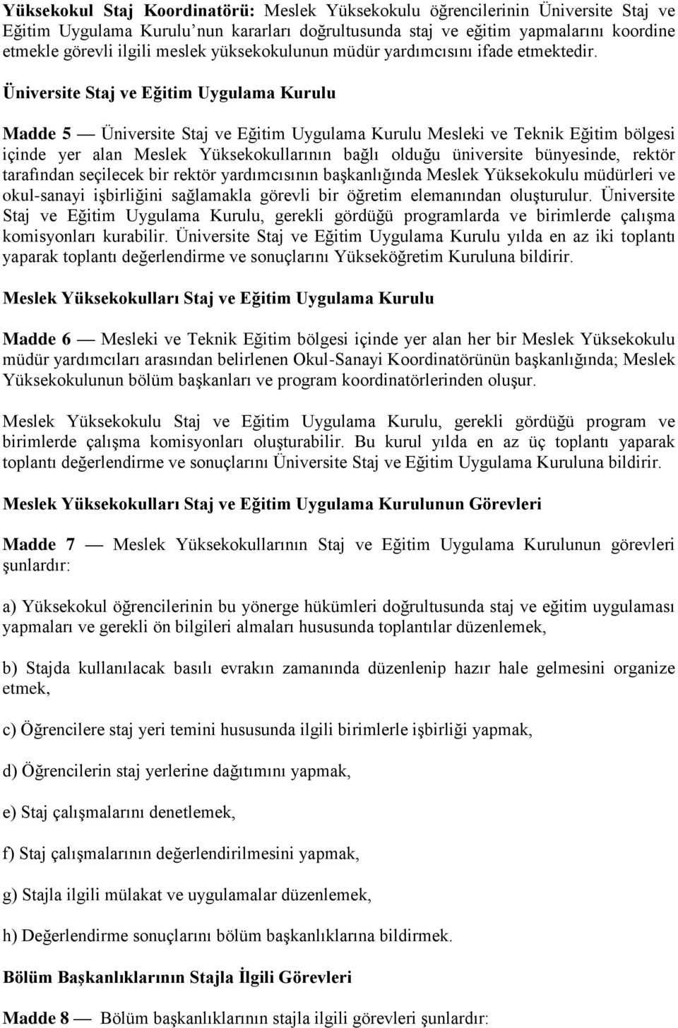 Üniversite Staj ve Eğitim Uygulama Kurulu Madde 5 Üniversite Staj ve Eğitim Uygulama Kurulu Mesleki ve Teknik Eğitim bölgesi içinde yer alan Meslek Yüksekokullarının bağlı olduğu üniversite