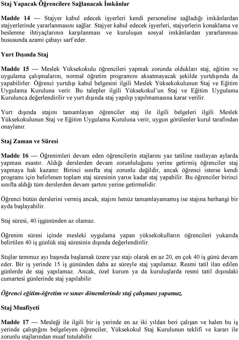 Yurt Dışında Staj Madde 15 Meslek Yüksekokulu öğrencileri yapmak zorunda oldukları staj, eğitim ve uygulama çalışmalarını, normal öğretim programını aksatmayacak şekilde yurtdışında da yapabilirler.