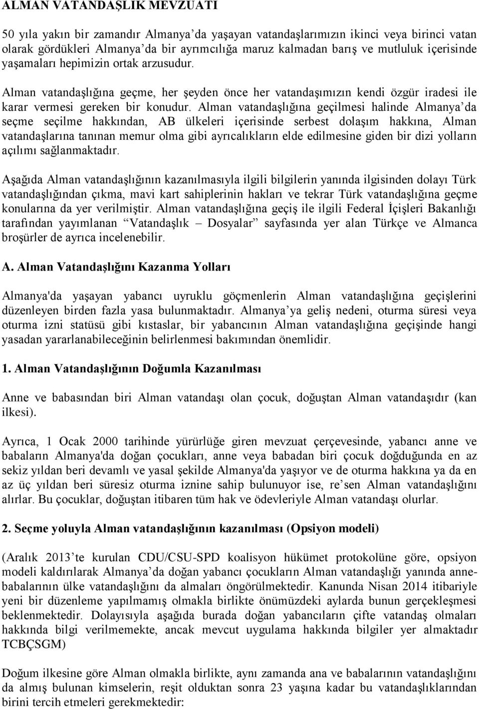 Alman vatandaşlığına geçilmesi halinde Almanya da seçme seçilme hakkından, AB ülkeleri içerisinde serbest dolaşım hakkına, Alman vatandaşlarına tanınan memur olma gibi ayrıcalıkların elde edilmesine