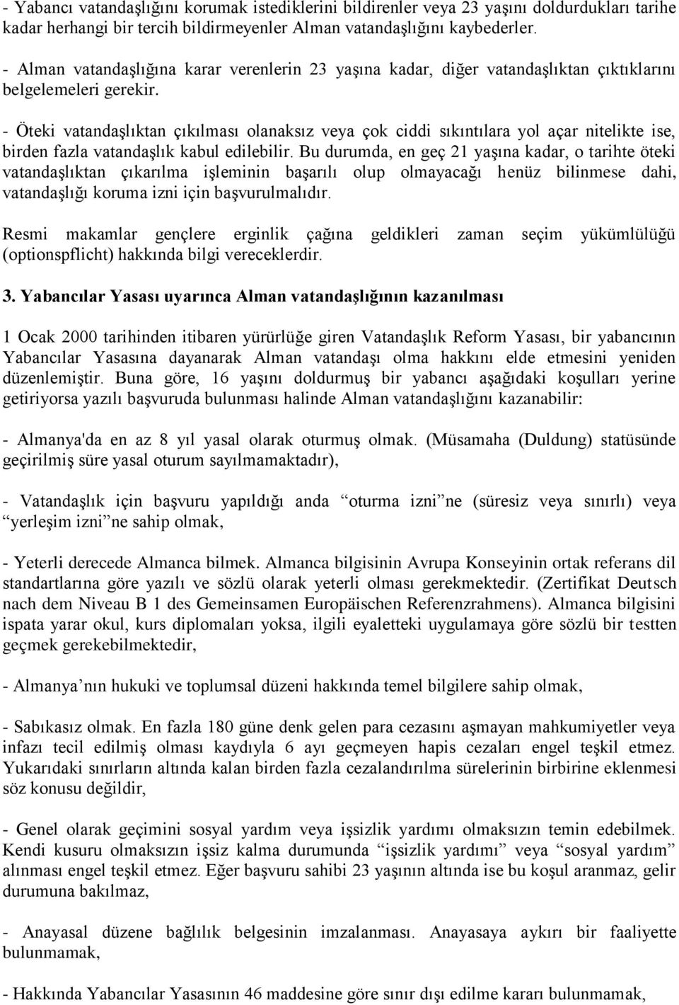 - Öteki vatandaşlıktan çıkılması olanaksız veya çok ciddi sıkıntılara yol açar nitelikte ise, birden fazla vatandaşlık kabul edilebilir.