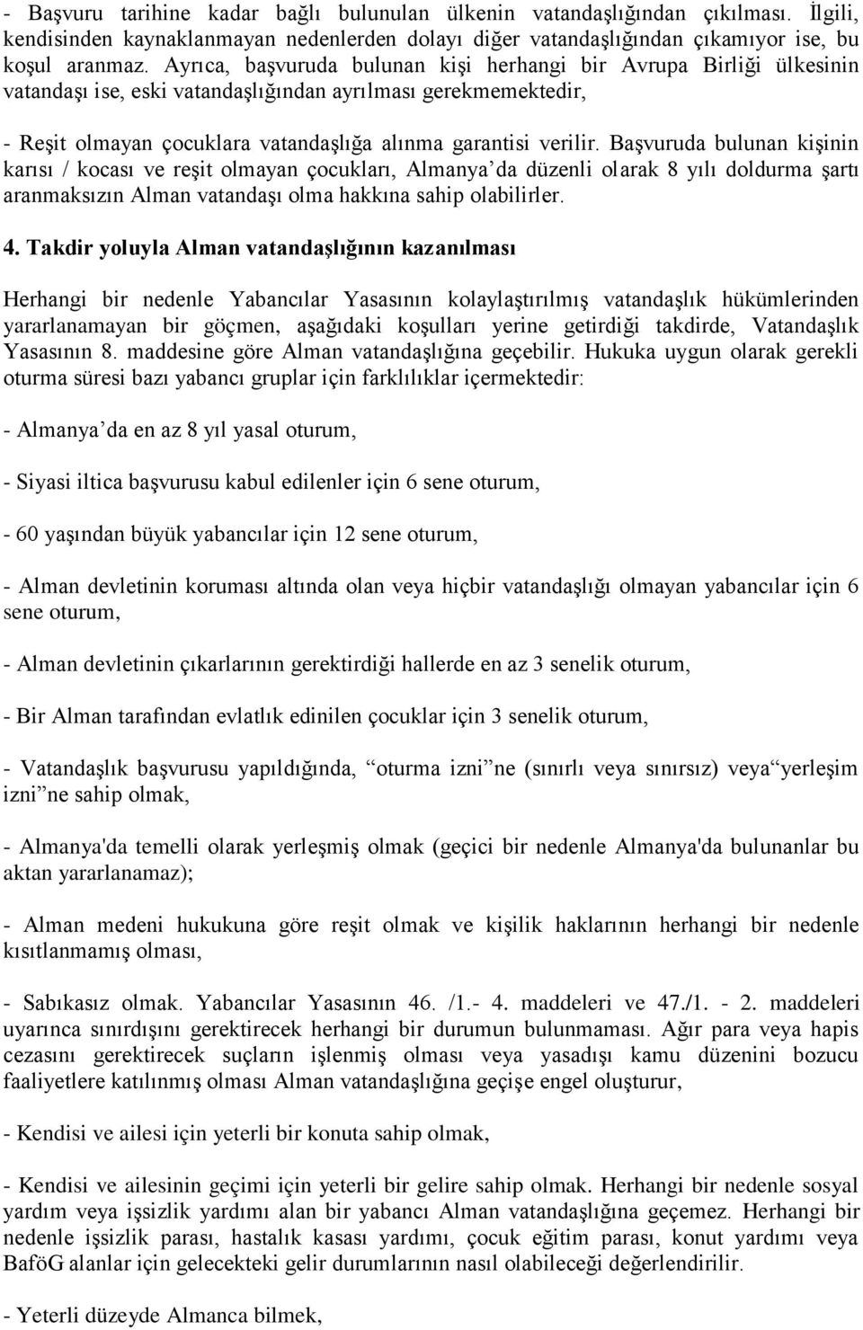 Başvuruda bulunan kişinin karısı / kocası ve reşit olmayan çocukları, Almanya da düzenli olarak 8 yılı doldurma şartı aranmaksızın Alman vatandaşı olma hakkına sahip olabilirler. 4.