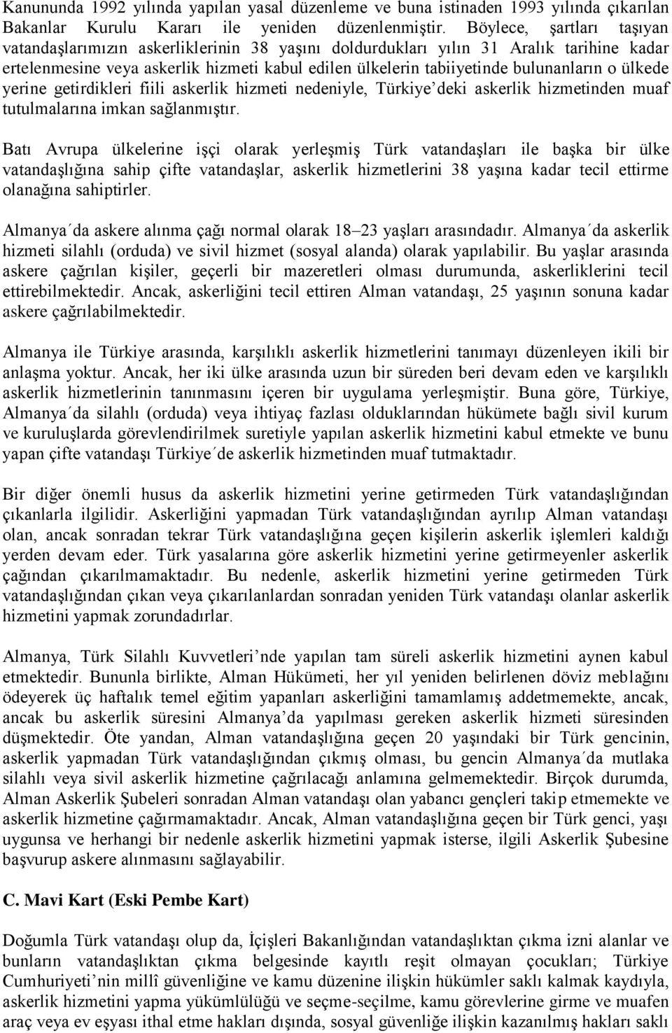 o ülkede yerine getirdikleri fiili askerlik hizmeti nedeniyle, Türkiye deki askerlik hizmetinden muaf tutulmalarına imkan sağlanmıştır.