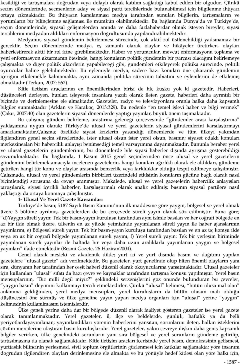 Bu ihtiyacın karşılanması medya tarafından sunulan bilgilerin, tartışmaların ve yorumların bir bilinçlenme sağlaması ile mümkün olabilmektedir.