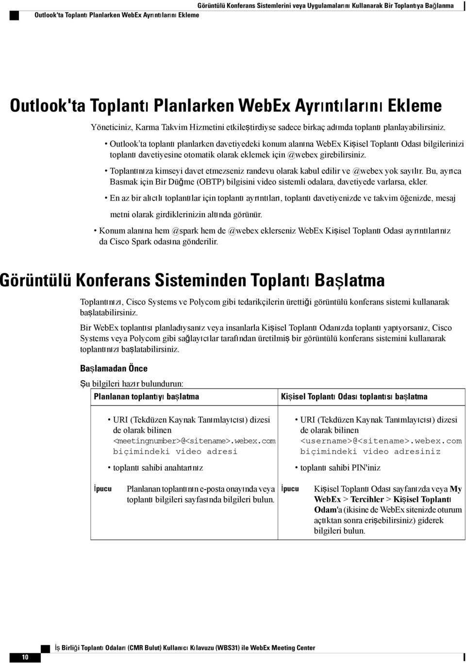 Outlook ta toplantı planlarken davetiyedeki konum alanına WebEx Kişisel Toplantı Odası bilgilerinizi toplantı davetiyesine otomatik olarak eklemek için @webex girebilirsiniz.