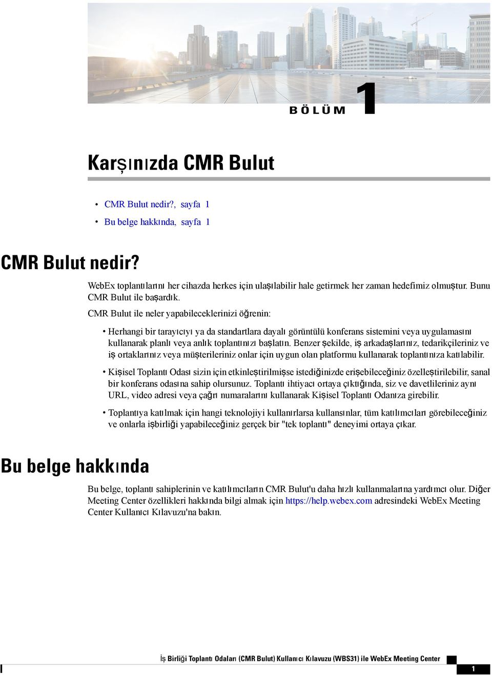 CMR Bulut ile neler yapabileceklerinizi öğrenin: Herhangi bir tarayıcıyı ya da standartlara dayalı görüntülü konferans sistemini veya uygulamasını kullanarak planlı veya anlık toplantınızı başlatın.