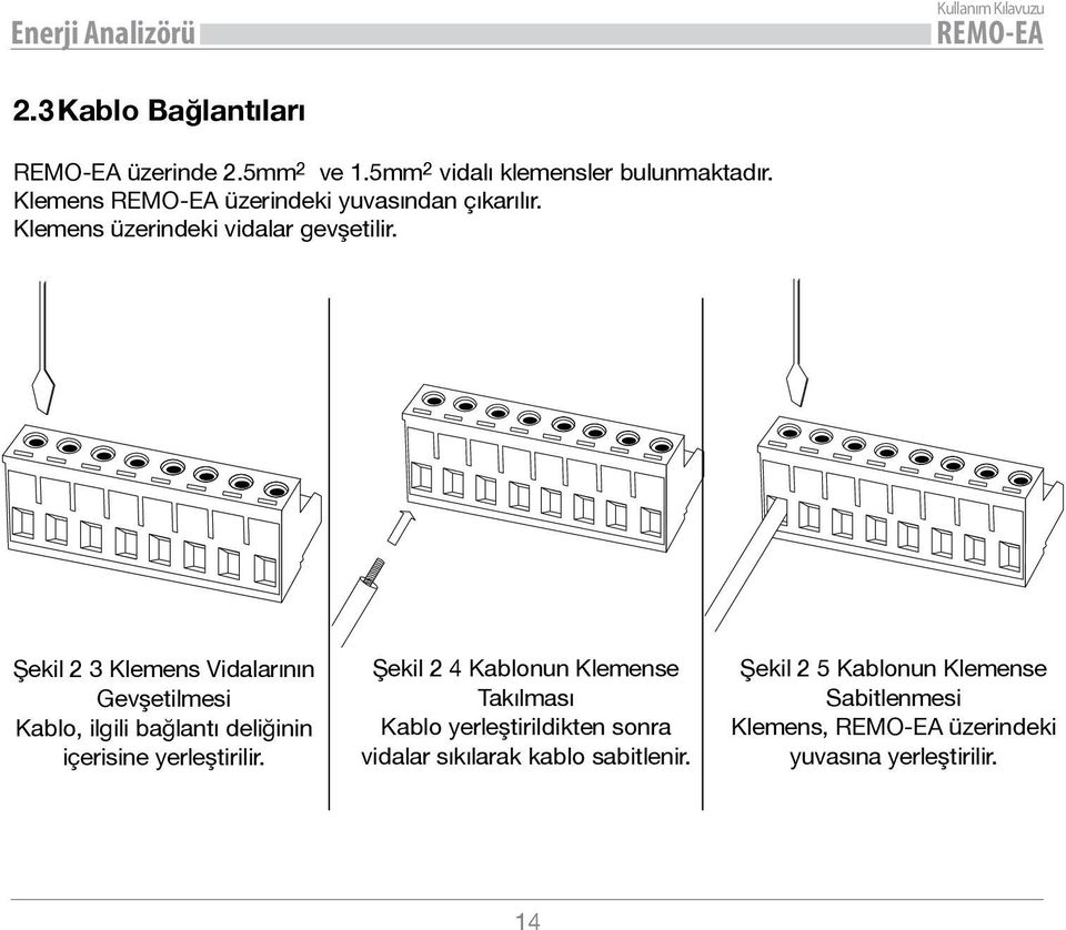 Şekil 2 3 Klemens Vidalarının Gevşetilmesi Kablo, ilgili bağlantı deliğinin içerisine yerleştirilir.