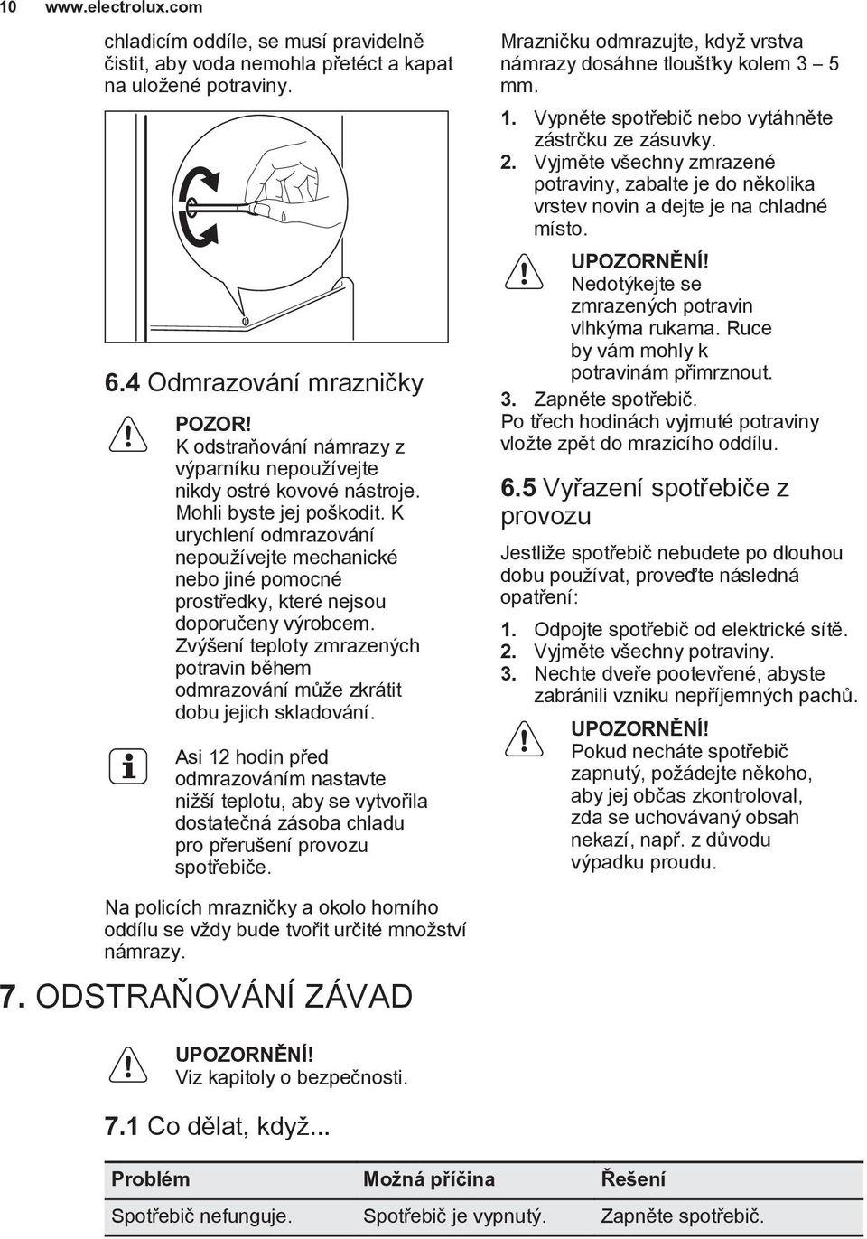 K urychlení odmrazování nepoužívejte mechanické nebo jiné pomocné prostředky, které nejsou doporučeny výrobcem.