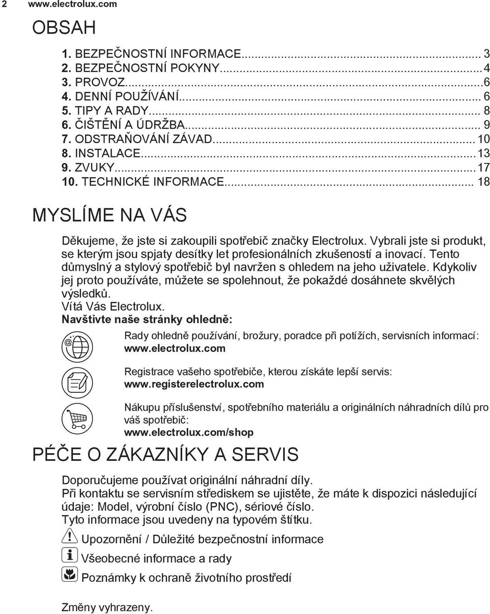 Vybrali jste si produkt, se kterým jsou spjaty desítky let profesionálních zkušeností a inovací. Tento důmyslný a stylový spotřebič byl navržen s ohledem na jeho uživatele.