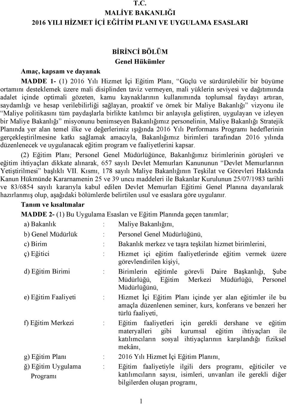 faydayı artıran, saydamlığı ve hesap verilebilirliği sağlayan, proaktif ve örnek bir Maliye Bakanlığı vizyonu ile Maliye politikasını tüm paydaşlarla birlikte katılımcı bir anlayışla geliştiren,