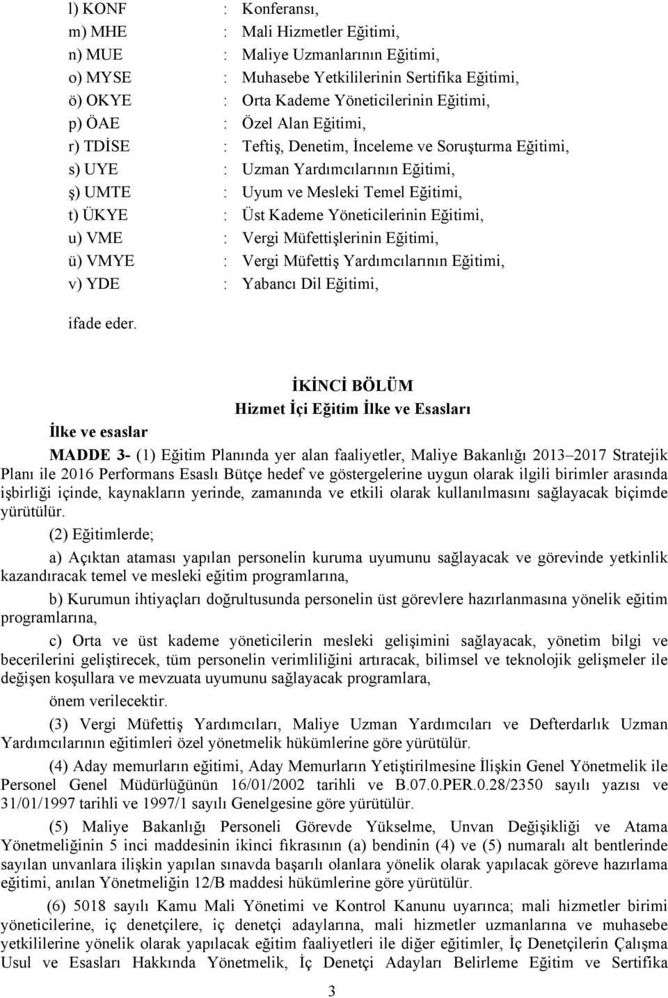 Eğitimi, u) VME : Vergi Müfettişlerinin Eğitimi, ü) VMYE : Vergi Müfettiş Yardımcılarının Eğitimi, v) YDE : Yabancı Dil Eğitimi, ifade eder.