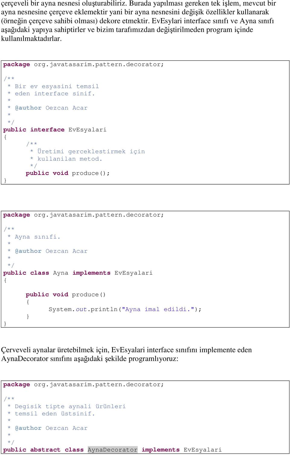 EvEsylari interface sınıfı ve Ayna sınıfı aşağıdaki yapıya sahiptirler ve bizim tarafımızdan değiştirilmeden program içinde kullanılmaktadırlar. / Bir ev esyasini temsil eden interface sinif.