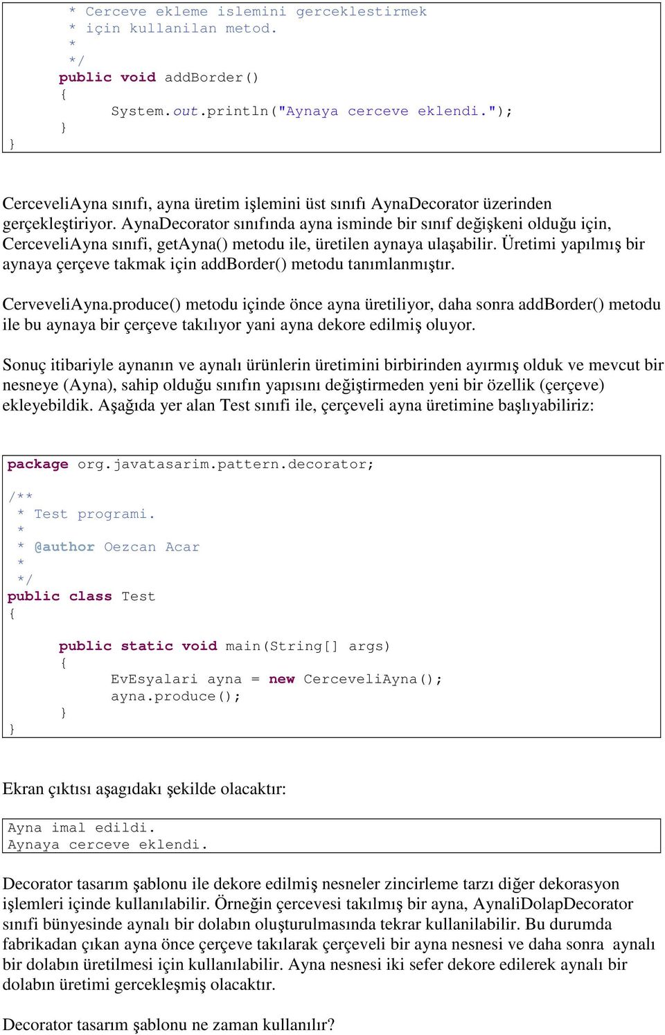 AynaDecorator sınıfında ayna isminde bir sınıf değişkeni olduğu için, CerceveliAyna sınıfi, getayna() metodu ile, üretilen aynaya ulaşabilir.