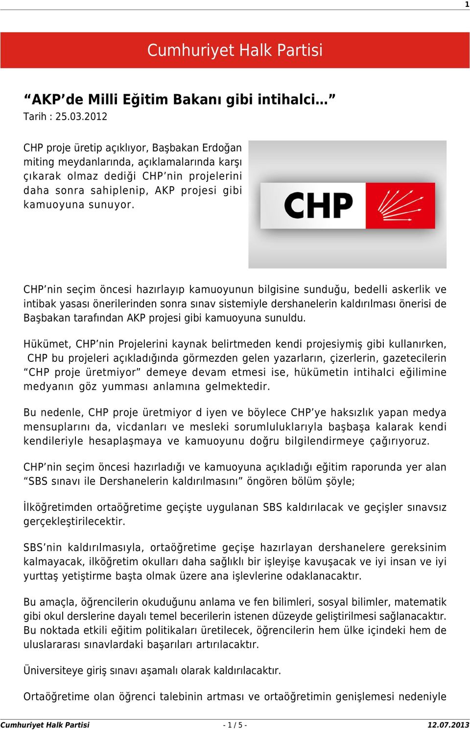 CHP nin seçim öncesi hazırlayıp kamuoyunun bilgisine sunduğu, bedelli askerlik ve intibak yasası önerilerinden sonra sınav sistemiyle dershanelerin kaldırılması önerisi de Başbakan tarafından AKP