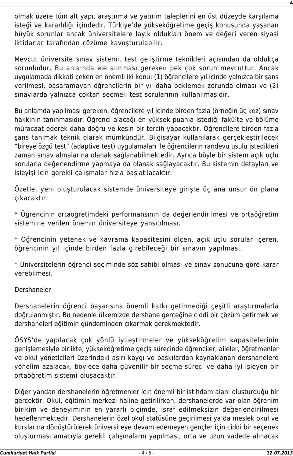 Mevcut üniversite sınav sistemi, test geliştirme teknikleri açısından da oldukça sorunludur. Bu anlamda ele alınması gereken pek çok sorun mevcuttur.