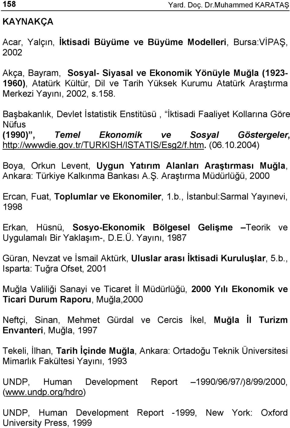 Kurumu Atatürk Araştırma Merkezi Yayını, 2002, s.158. Başbakanlık, Devlet İstatistik Enstitüsü, İktisadi Faaliyet Kollarına Göre Nüfus (1990), Temel Ekonomik ve Sosyal Göstergeler, http://wwwdie.gov.