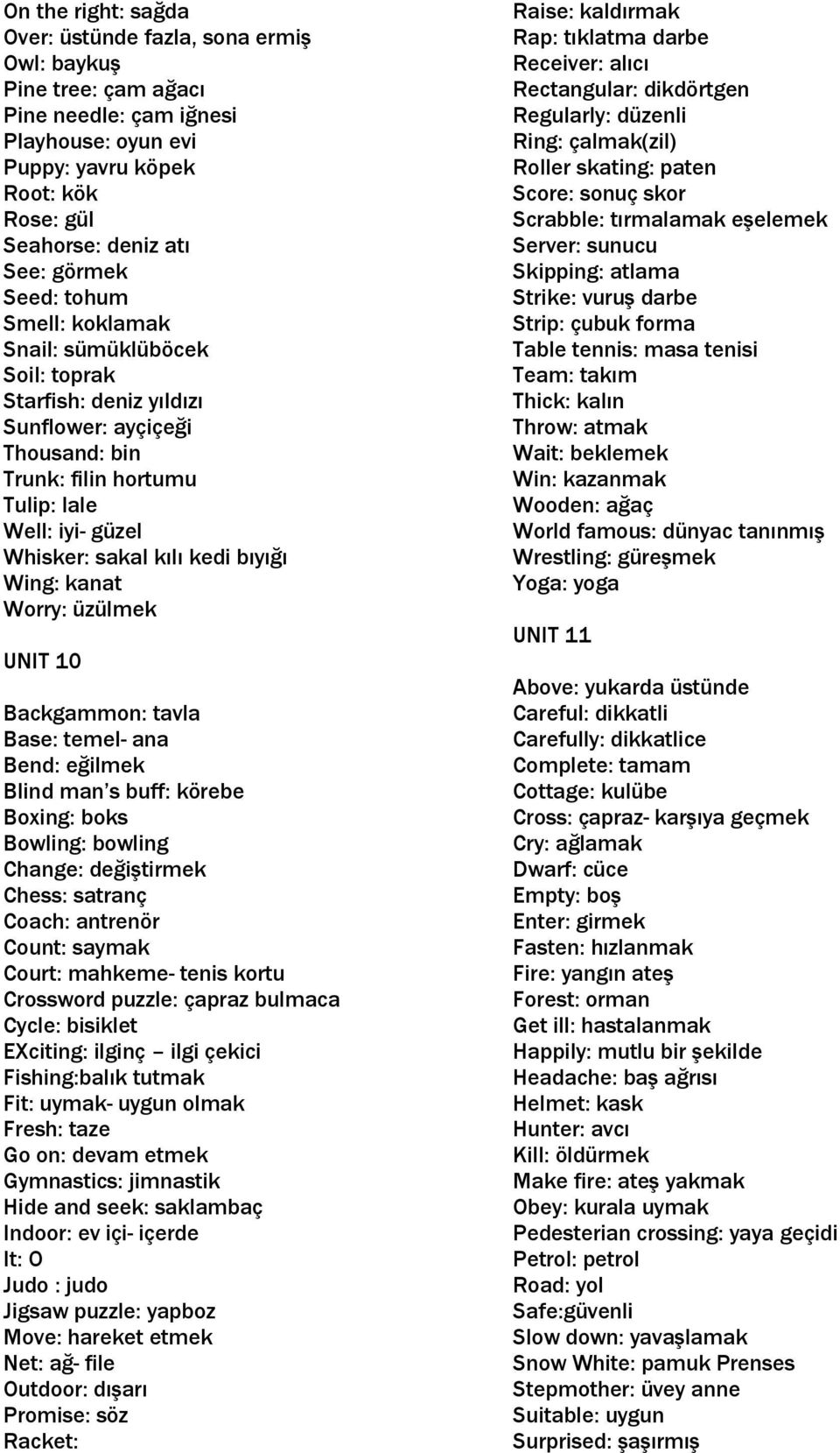 bıyığı Wing: kanat Worry: üzülmek UNIT 10 Backgammon: tavla Base: temel- ana Bend: eğilmek Blind man s buff: körebe Boxing: boks Bowling: bowling Change: değiştirmek Chess: satranç Coach: antrenör