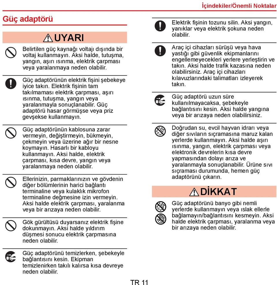 Elektrik fişinin tam takılmaması elektrik çarpması, aşırı ısınma, tutuşma, yangın veya yaralanmayla sonuçlanabilir. Güç adaptörü hasar görmüşse veya priz gevşekse kullanmayın.