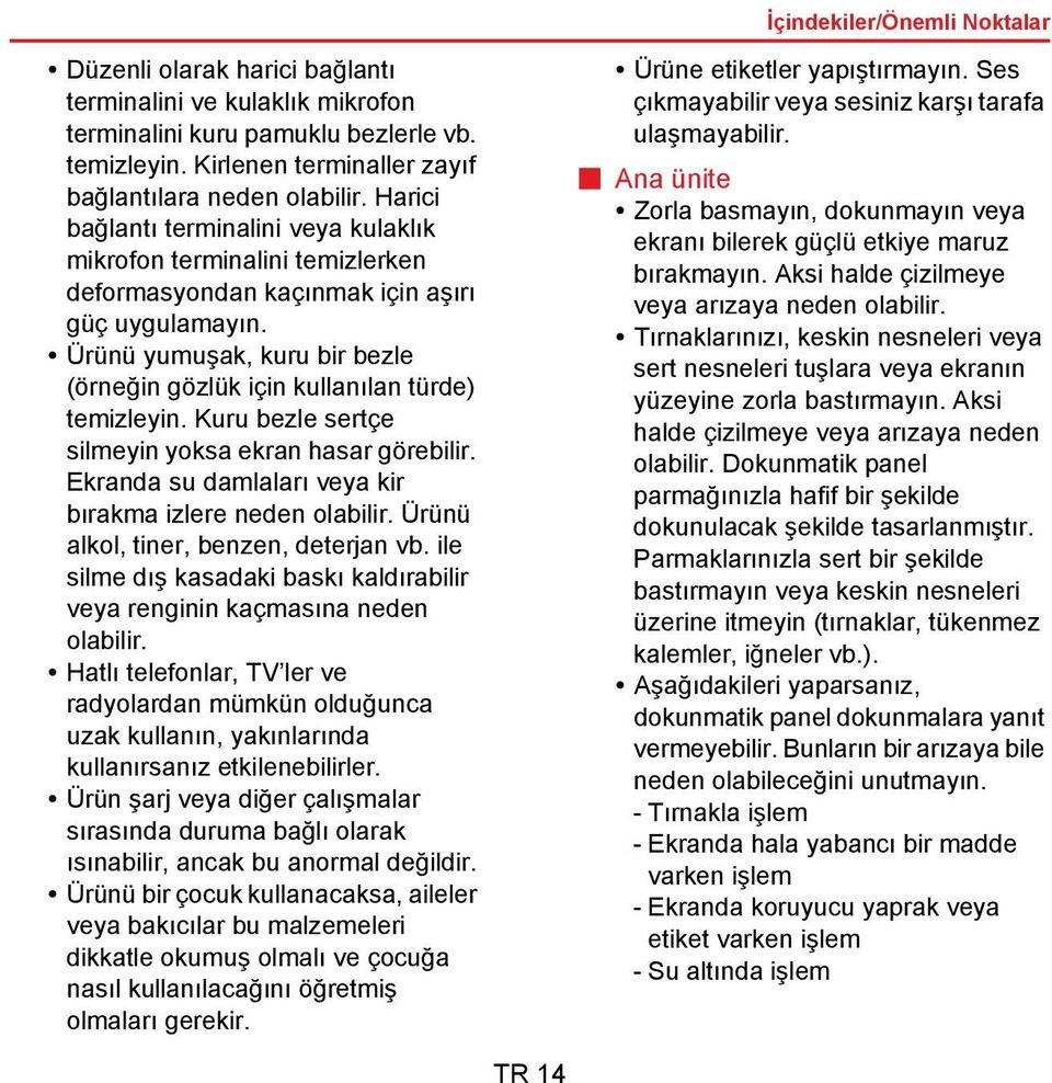 Ürünü yumuşak, kuru bir bezle (örneğin gözlük için kullanılan türde) temizleyin. Kuru bezle sertçe silmeyin yoksa ekran hasar görebilir. Ekranda su damlaları veya kir bırakma izlere neden olabilir.