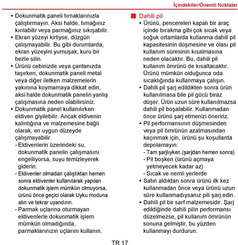 Ürünü cebinizde veya çantanızda taşırken, dokunmatik paneli metal veya diğer iletken malzemelerin yakınına koymamaya dikkat edin, aksi halde dokunmatik panelin yanlış çalışmasına neden olabilirsiniz.