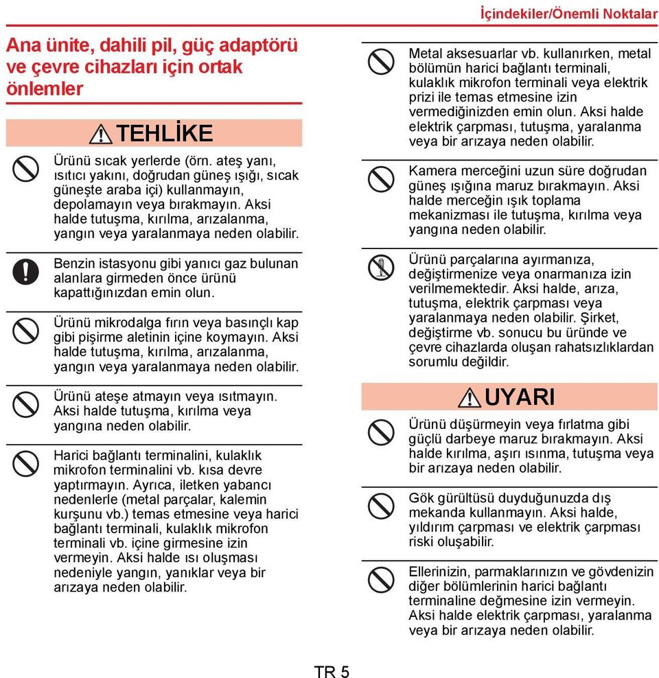 Benzin istasyonu gibi yanıcı gaz bulunan alanlara girmeden önce ürünü kapattığınızdan emin olun. Ürünü mikrodalga fırın veya basınçlı kap gibi pişirme aletinin içine koymayın.