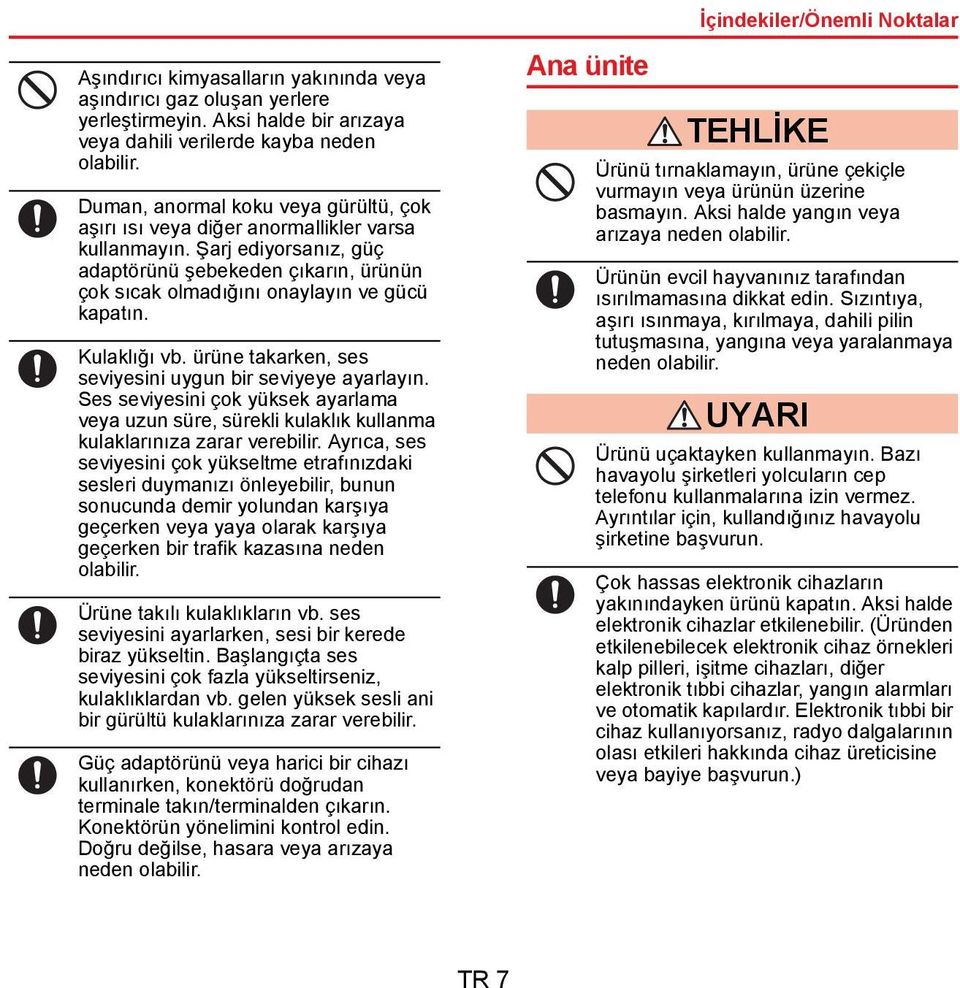 Kulaklığı vb. ürüne takarken, ses seviyesini uygun bir seviyeye ayarlayın. Ses seviyesini çok yüksek ayarlama veya uzun süre, sürekli kulaklık kullanma kulaklarınıza zarar verebilir.