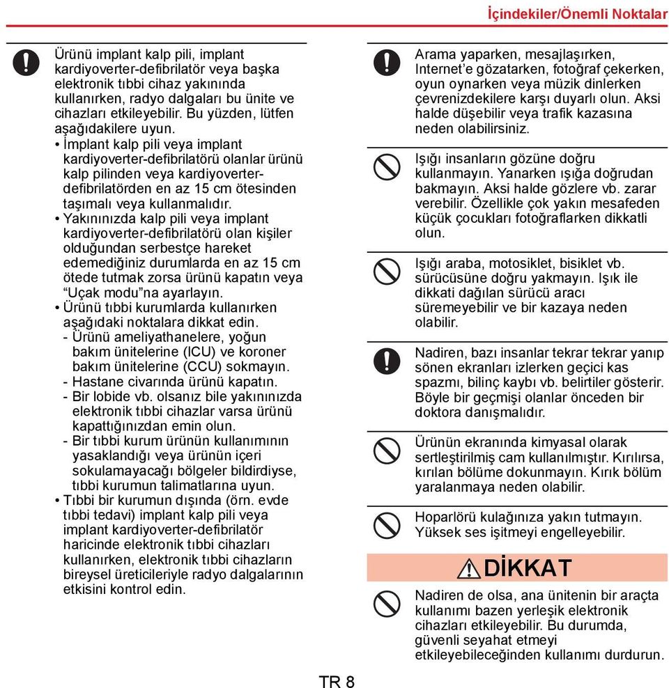 İmplant kalp pili veya implant kardiyoverter-defibrilatörü olanlar ürünü kalp pilinden veya kardiyoverterdefibrilatörden en az 15 cm ötesinden taşımalı veya kullanmalıdır.