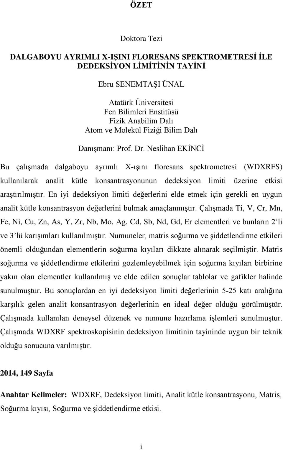 Neslihan EKİNCİ Bu çalışmada dalgaboyu ayrımlı X ışını floresans spektrometresi (WDXRFS) kullanılarak analit kütle konsantrasyonunun dedeksiyon limiti üzerine etkisi araştırılmıştır.