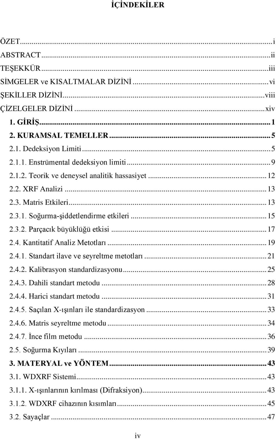 .. 17 2.4. Kantitatif Analiz Metotları... 19 2.4.1. Standart ilave ve seyreltme metotları... 21 2.4.2. Kalibrasyon standardizasyonu... 25 2.4.3. Dahili standart metodu... 28 2.4.4. Harici standart metodu.