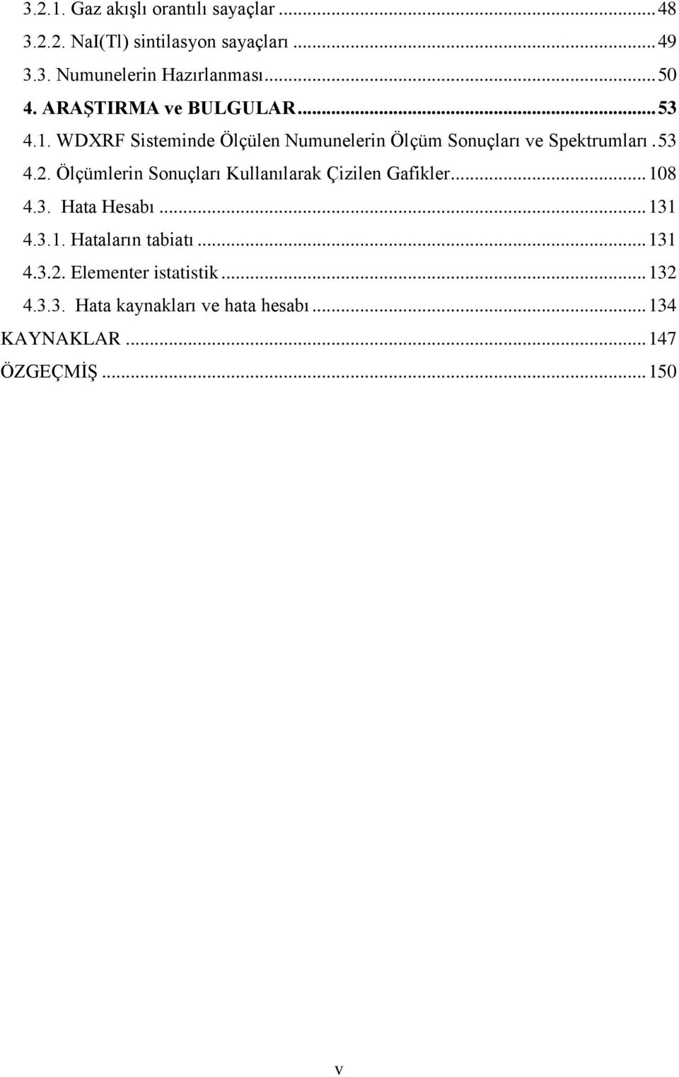 53 4.2. Ölçümlerin Sonuçları Kullanılarak Çizilen Gafikler... 18 4.3. Hata Hesabı... 131 4.3.1. Hataların tabiatı.