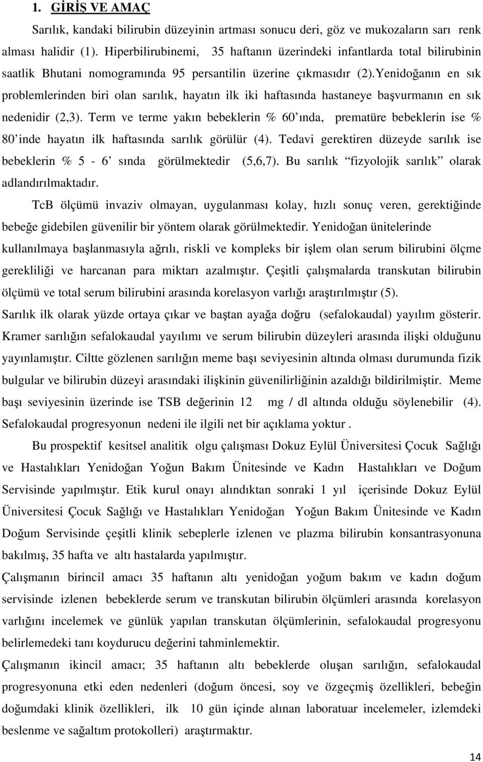 Yenidoğanın en sık problemlerinden biri olan sarılık, hayatın ilk iki haftasında hastaneye başvurmanın en sık nedenidir (2,3).