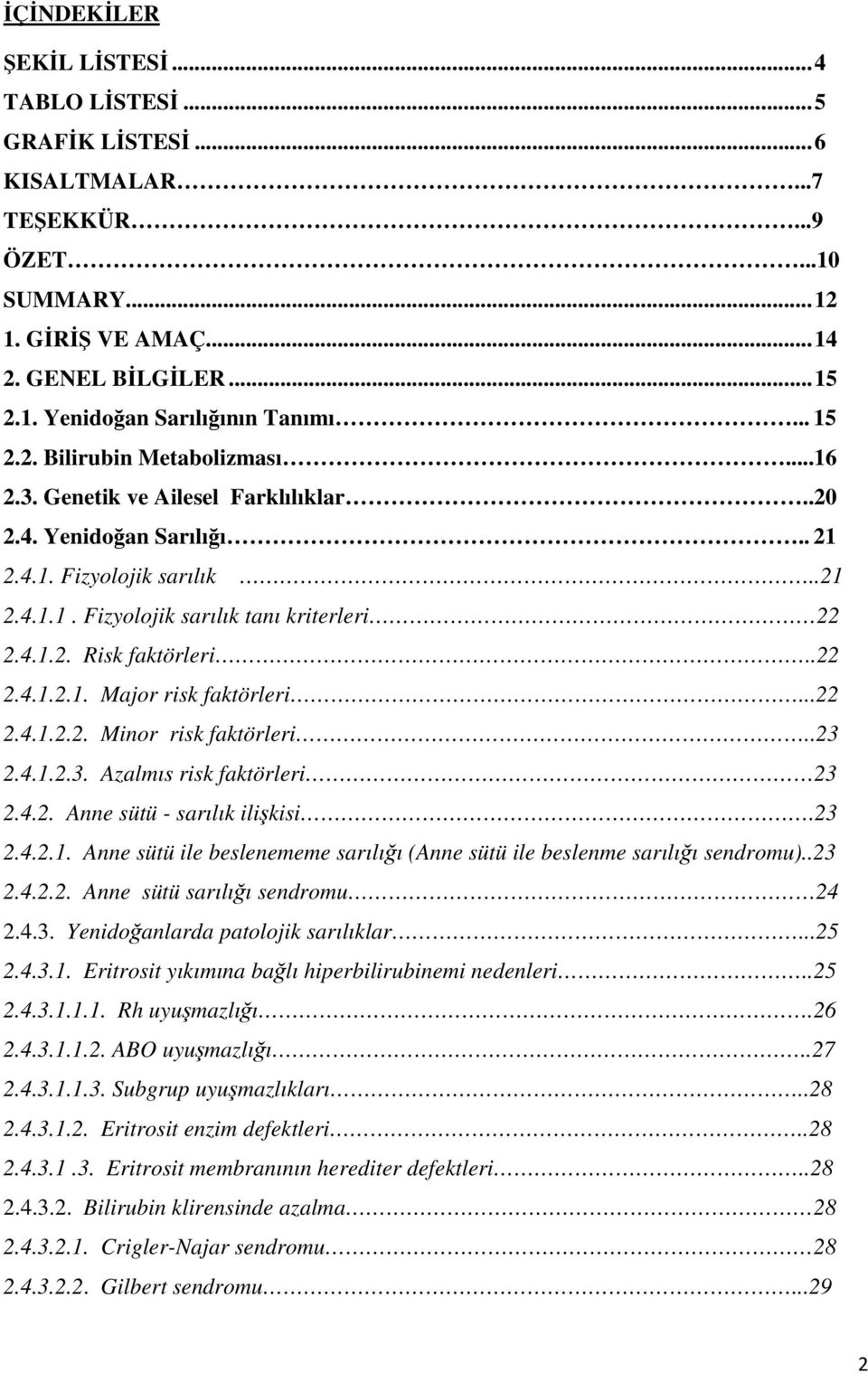 .22 2.4.1.2.1. Major risk faktörleri...22 2.4.1.2.2. Minor risk faktörleri..23 2.4.1.2.3. Azalmıs risk faktörleri 23 2.4.2. Anne sütü - sarılık ilişkisi.23 2.4.2.1. Anne sütü ile beslenememe sarılığı (Anne sütü ile beslenme sarılığı sendromu).