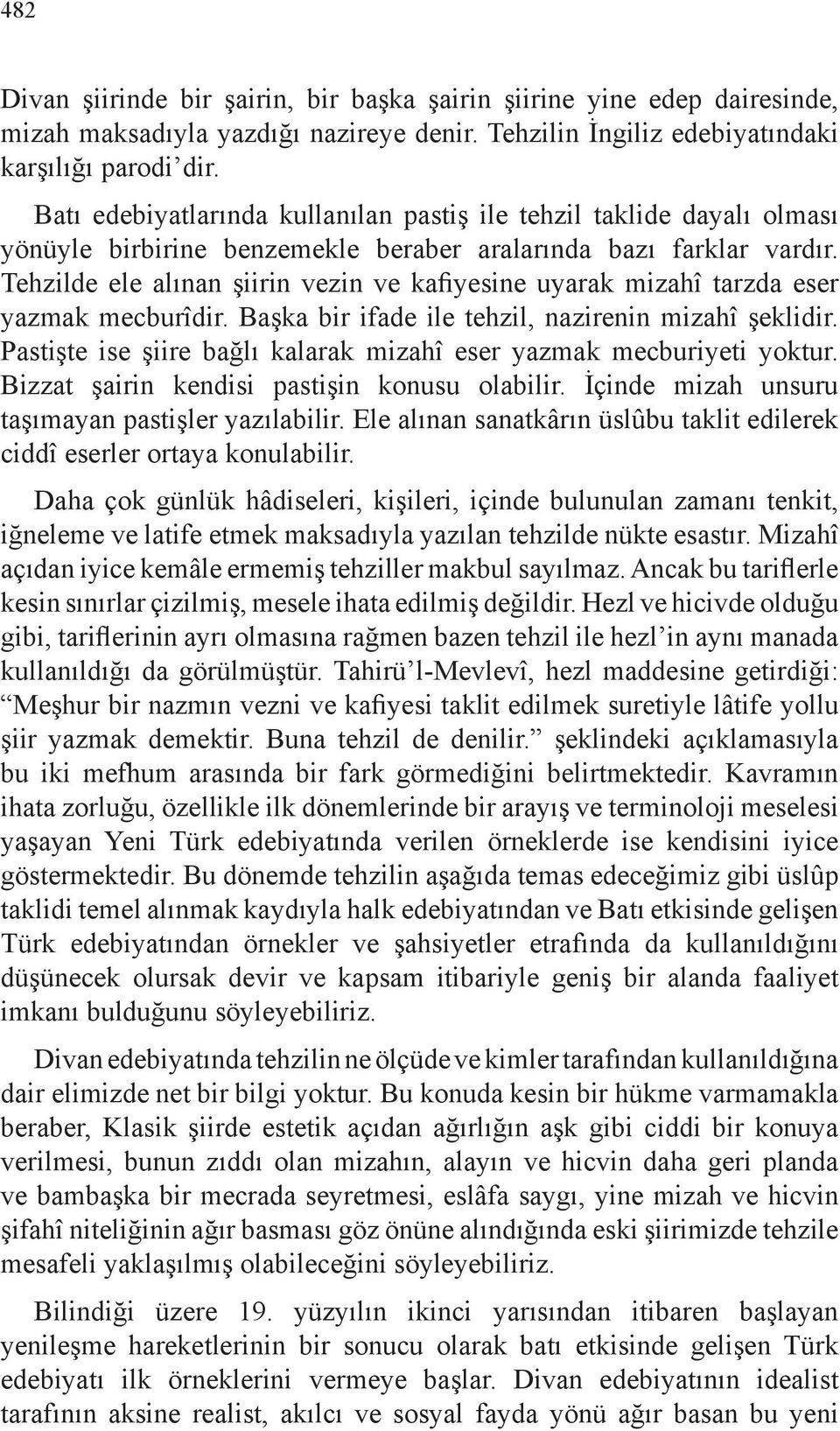 Tehzilde ele alınan şiirin vezin ve kafiyesine uyarak mizahî tarzda eser yazmak mecburîdir. Başka bir ifade ile tehzil, nazirenin mizahî şeklidir.