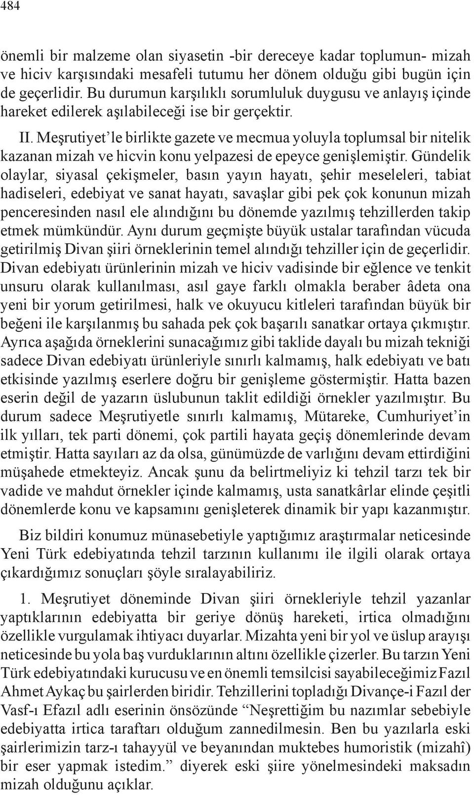 Meşrutiyet le birlikte gazete ve mecmua yoluyla toplumsal bir nitelik kazanan mizah ve hicvin konu yelpazesi de epeyce genişlemiştir.