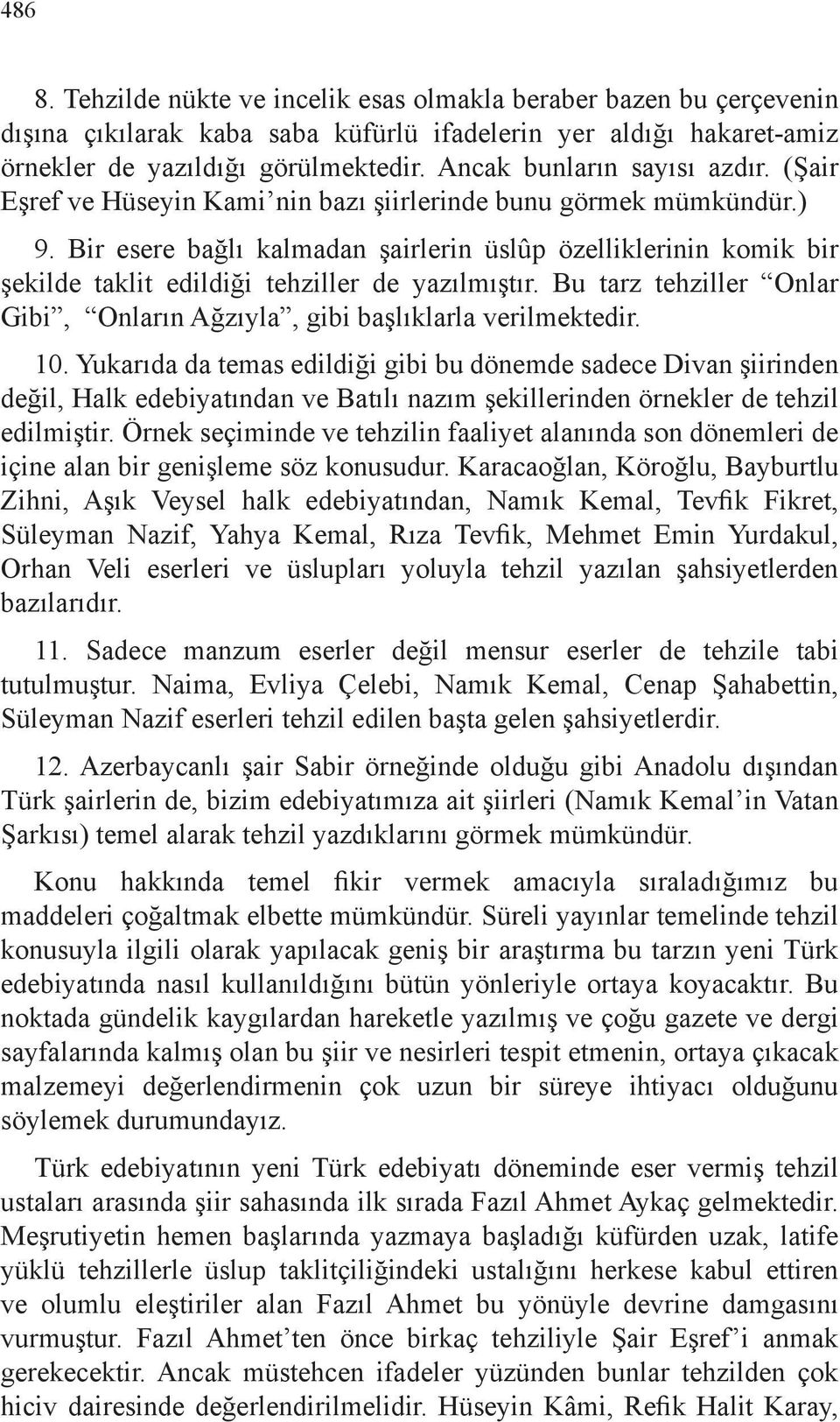 Bir esere bağlı kalmadan şairlerin üslûp özelliklerinin komik bir şekilde taklit edildiği tehziller de yazılmıştır. Bu tarz tehziller Onlar Gibi, Onların Ağzıyla, gibi başlıklarla verilmektedir. 10.