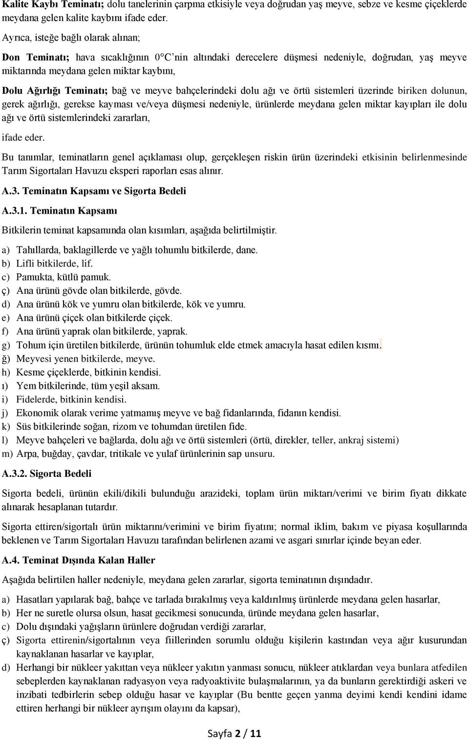 Teminatı; bağ ve meyve bahçelerindeki dolu ağı ve örtü sistemleri üzerinde biriken dolunun, gerek ağırlığı, gerekse kayması ve/veya düşmesi nedeniyle, ürünlerde meydana gelen miktar kayıpları ile