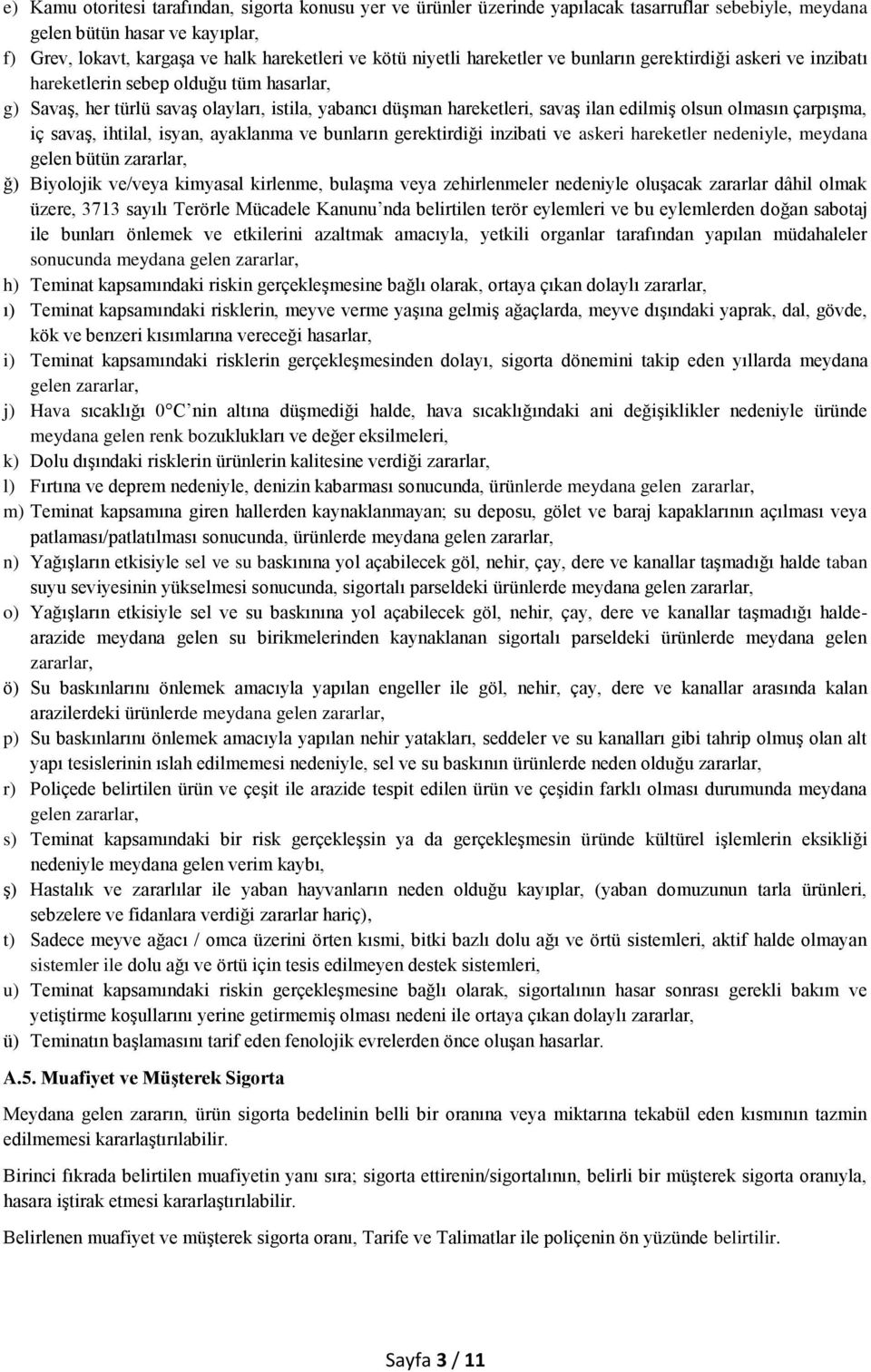 olmasın çarpışma, iç savaş, ihtilal, isyan, ayaklanma ve bunların gerektirdiği inzibati ve askeri hareketler nedeniyle, meydana gelen bütün zararlar, ğ) Biyolojik ve/veya kimyasal kirlenme, bulaşma