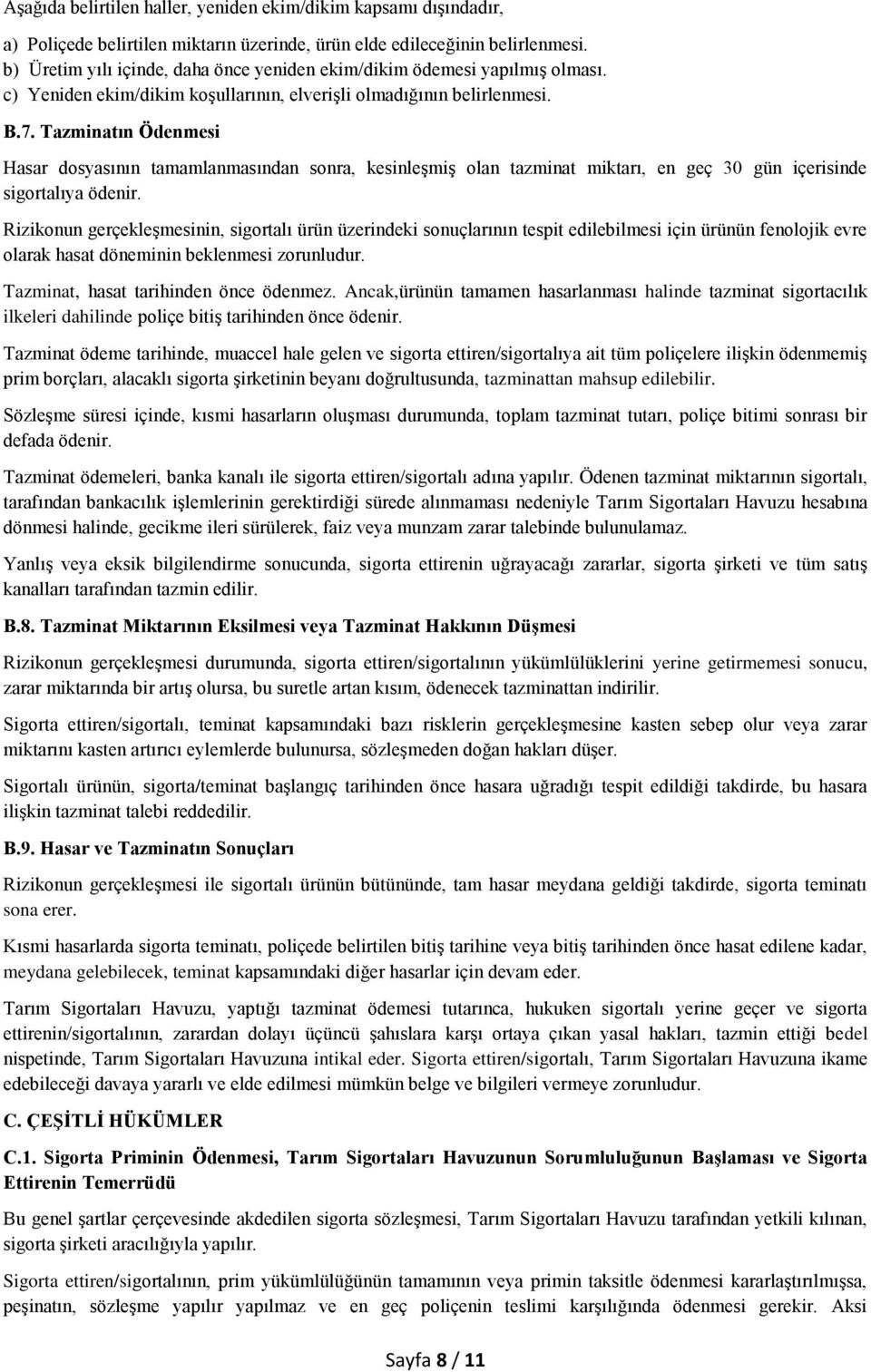 Tazminatın Ödenmesi Hasar dosyasının tamamlanmasından sonra, kesinleşmiş olan tazminat miktarı, en geç 30 gün içerisinde sigortalıya ödenir.