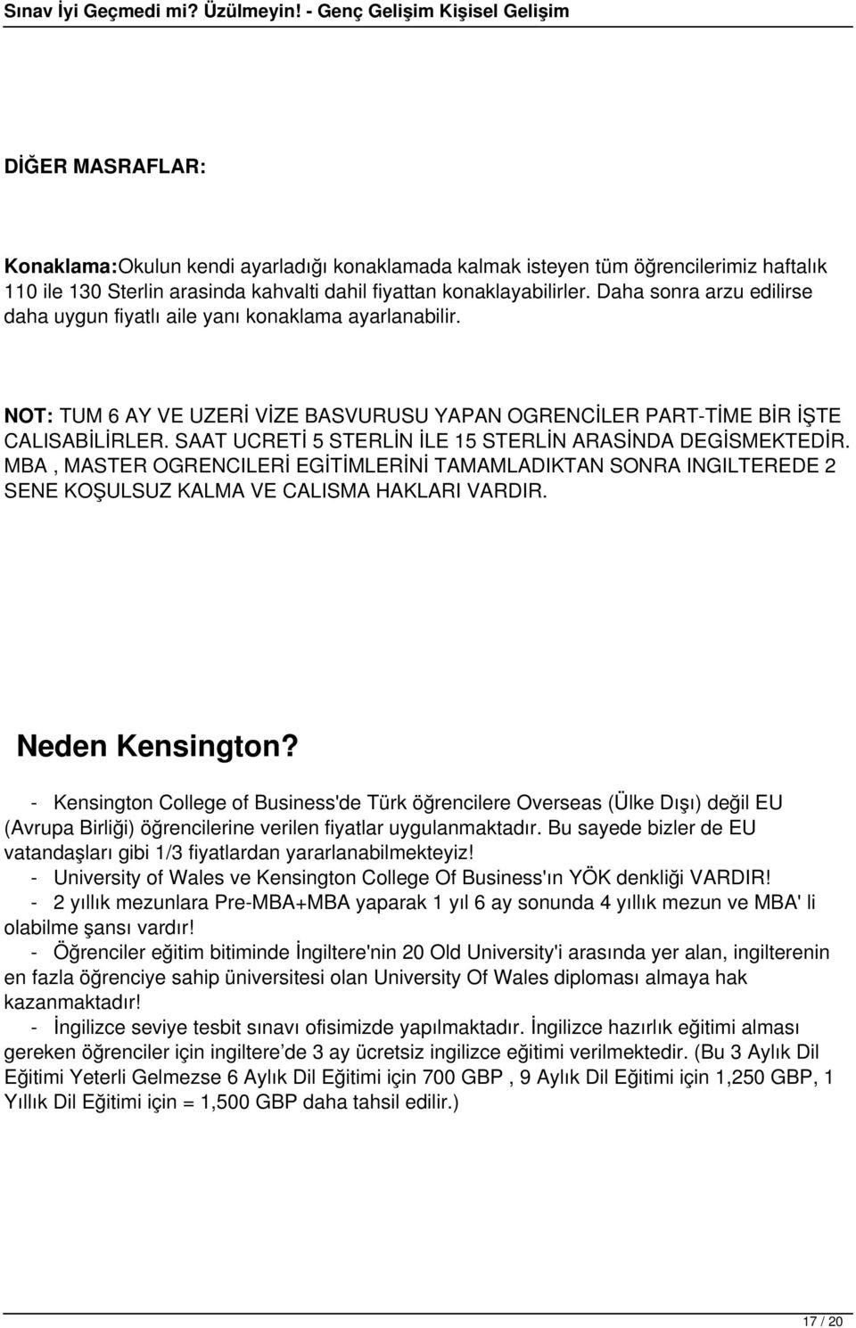 SAAT UCRETİ 5 STERLİN İLE 15 STERLİN ARASİNDA DEGİSMEKTEDİR. MBA, MASTER OGRENCILERİ EGİTİMLERİNİ TAMAMLADIKTAN SONRA INGILTEREDE 2 SENE KOŞULSUZ KALMA VE CALISMA HAKLARI VARDIR. Neden Kensington?