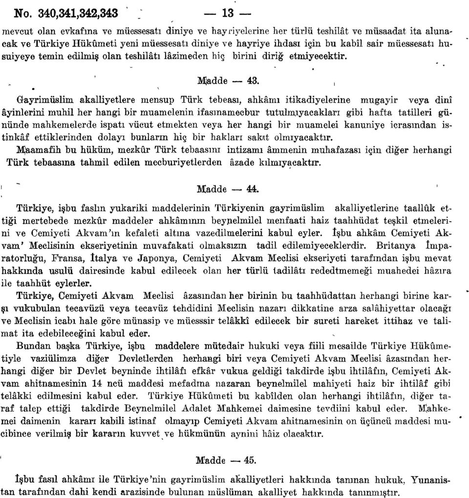 Gayrimüslim akalliyetlere mensup Türk tebeası, ahkâmı itikadiyelerine mugayir veya dinî âyinlerini muhil her hangi bir muamelenin ifasmamecbur tutulmayacakları gibi hafta tatilleri gününde