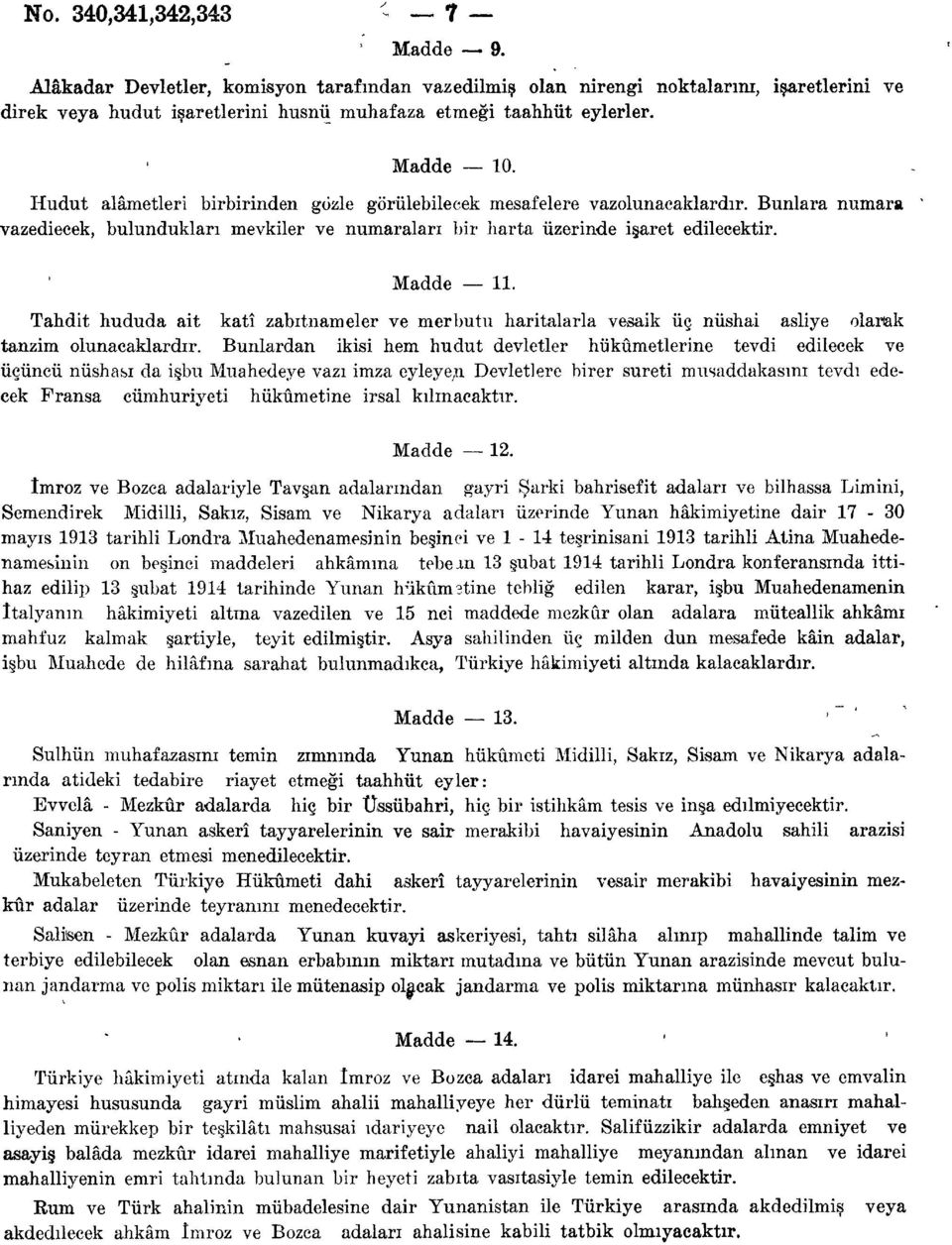 '* ' Hudut alâmetleri birbirinden gözle görülebilecek mesafelere vazolunacaklardır. Bunlara numara vazediecek, bulundukları mevkiler ve numaraları bir harta üzerinde işaret edilecektir. Madde 11.