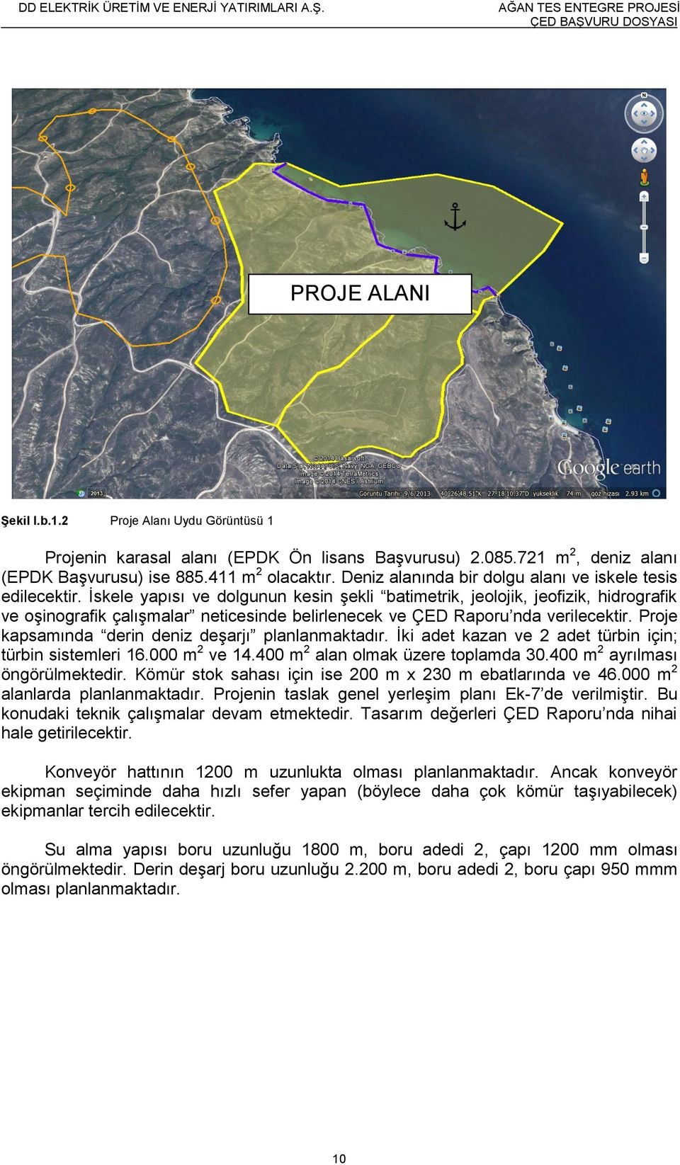 Ġskele yapısı ve dolgunun kesin Ģekli batimetrik, jeolojik, jeofizik, hidrografik ve oģinografik çalıģmalar neticesinde belirlenecek ve ÇED Raporu nda verilecektir.