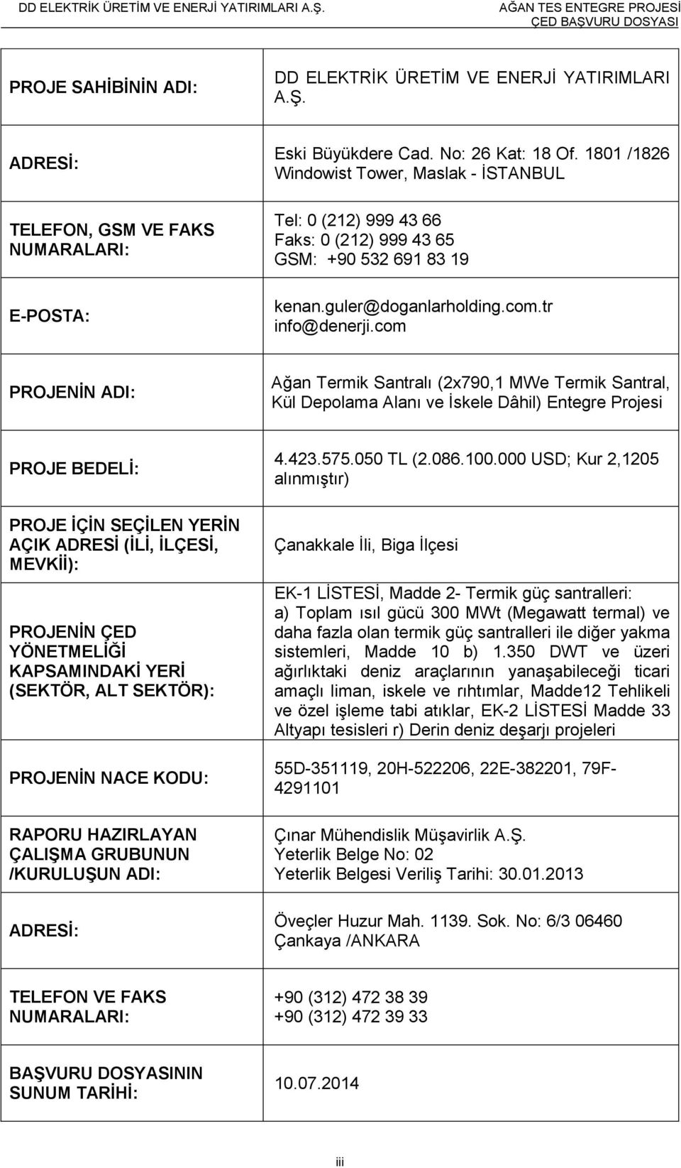 com PROJENĠN ADI: Ağan Termik Santralı (2x790,1 MWe Termik Santral, Kül Depolama Alanı ve Ġskele Dâhil) Entegre Projesi PROJE BEDELĠ: PROJE ĠÇĠN SEÇĠLEN YERĠN AÇIK ADRESĠ (ĠLĠ, ĠLÇESĠ, MEVKĠĠ):