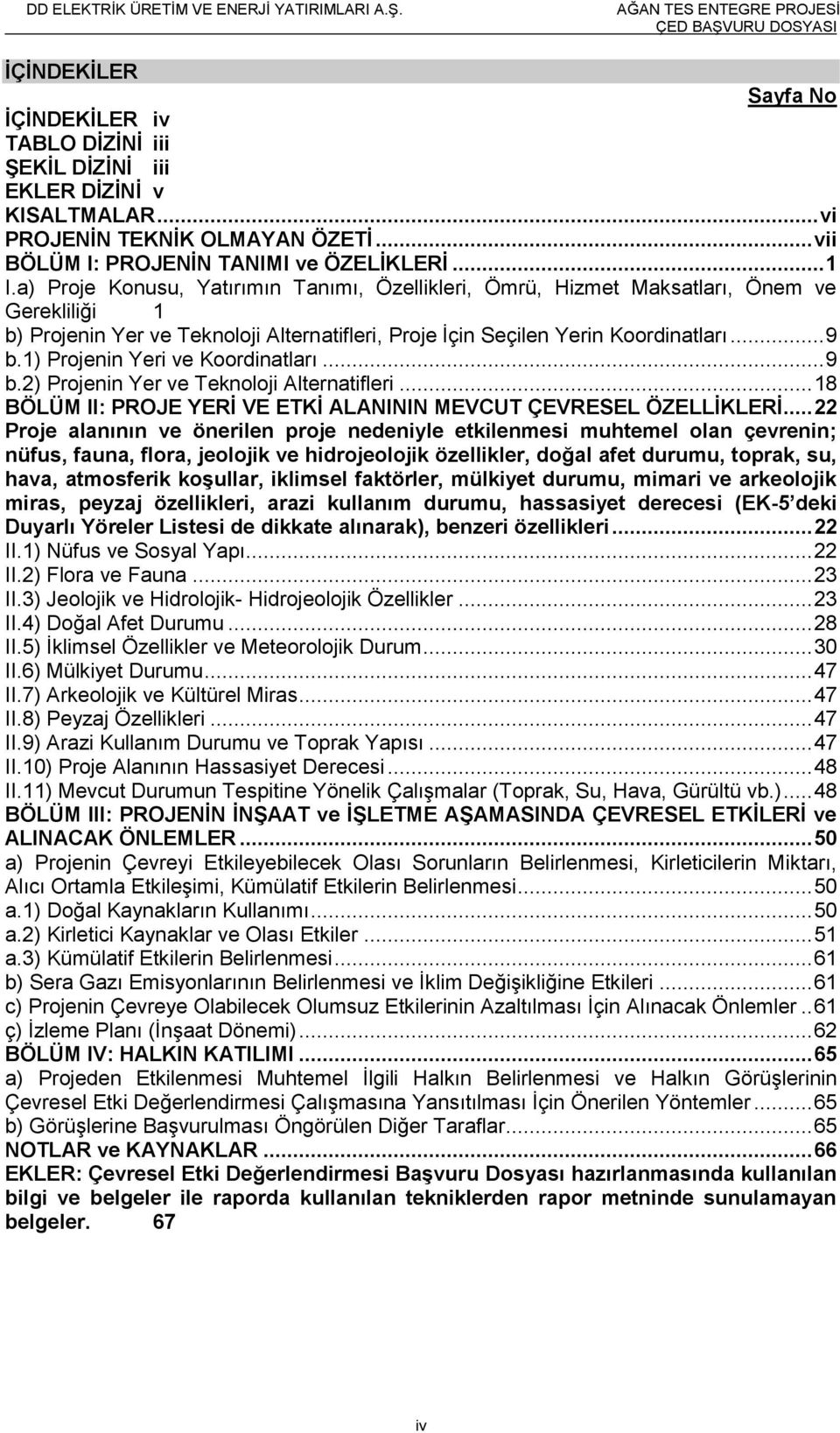 1) Projenin Yeri ve Koordinatları... 9 b.2) Projenin Yer ve Teknoloji Alternatifleri... 18 BÖLÜM II: PROJE YERĠ VE ETKĠ ALANININ MEVCUT ÇEVRESEL ÖZELLĠKLERĠ.