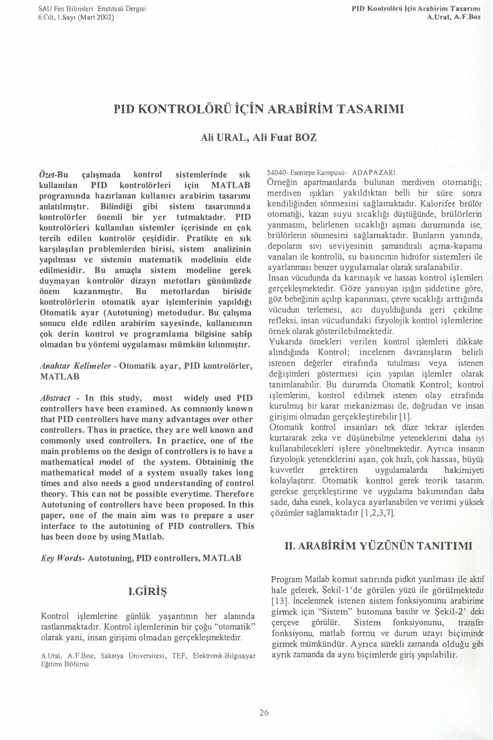 içerisinde en çok tercih edilen kontrol ör çeşididir Pratikte en sk karşlaşlan problemlerden birisi, sistem analizinin yaplmas ve sistemin matematik modelinin elde edilmesidir Bu amaçla sistem