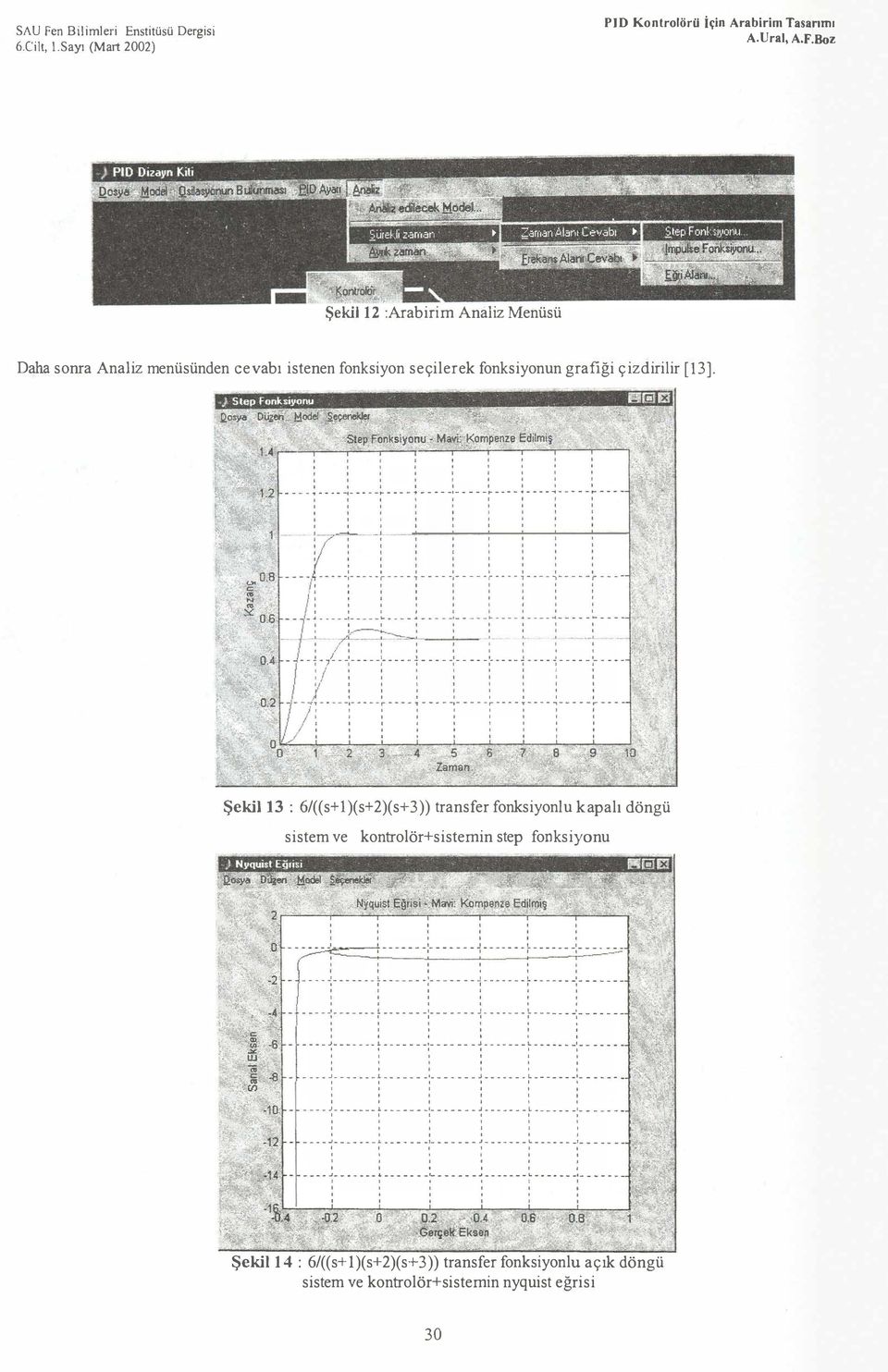 i::;=;:;:> : """"'"'" ' : =:, " :"""'", """ _,A, l ', f ',, r,, ( ' ' ' r,, r Şekil3 : 6/((s+ l)(s+2)(s+3)) transfer fonksiyonlu kapal döngü sistem ve kontrolör+sistemin step
