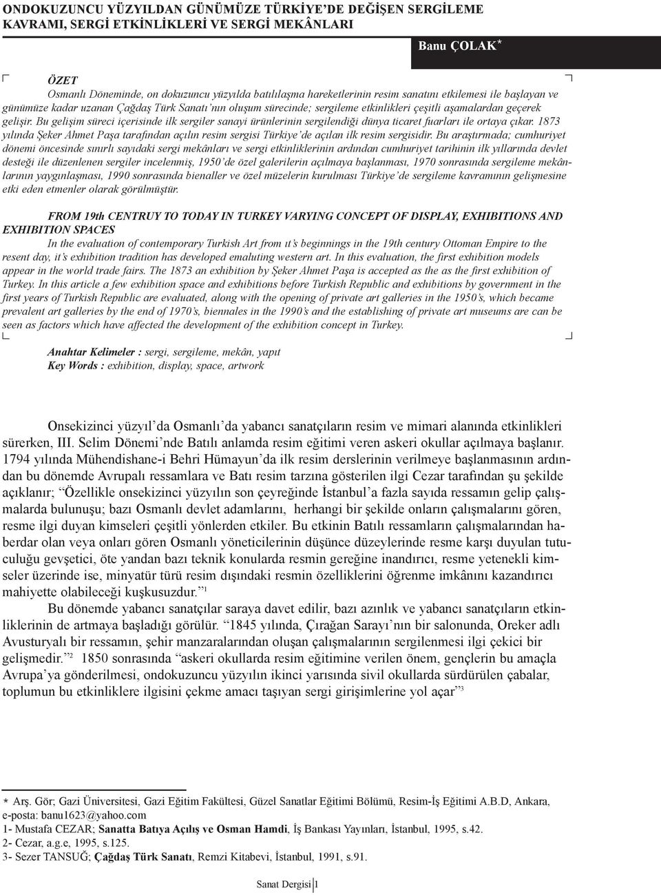 Bu gelişim süreci içerisinde ilk sergiler sanayi ürünlerinin sergilendiği dünya ticaret fuarları ile ortaya çıkar.