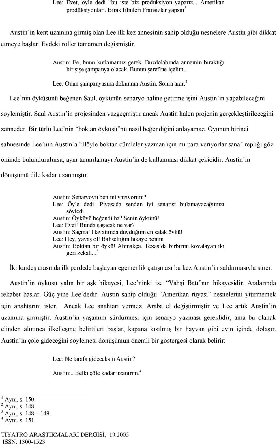 Austin: Ee, bunu kutlamamız gerek. Buzdolabında annemin bıraktığı bir şişe şampanya olacak. Bunun şerefine içelim... Lee: Onun şampanyasına dokunma Austin. Sonra arar.