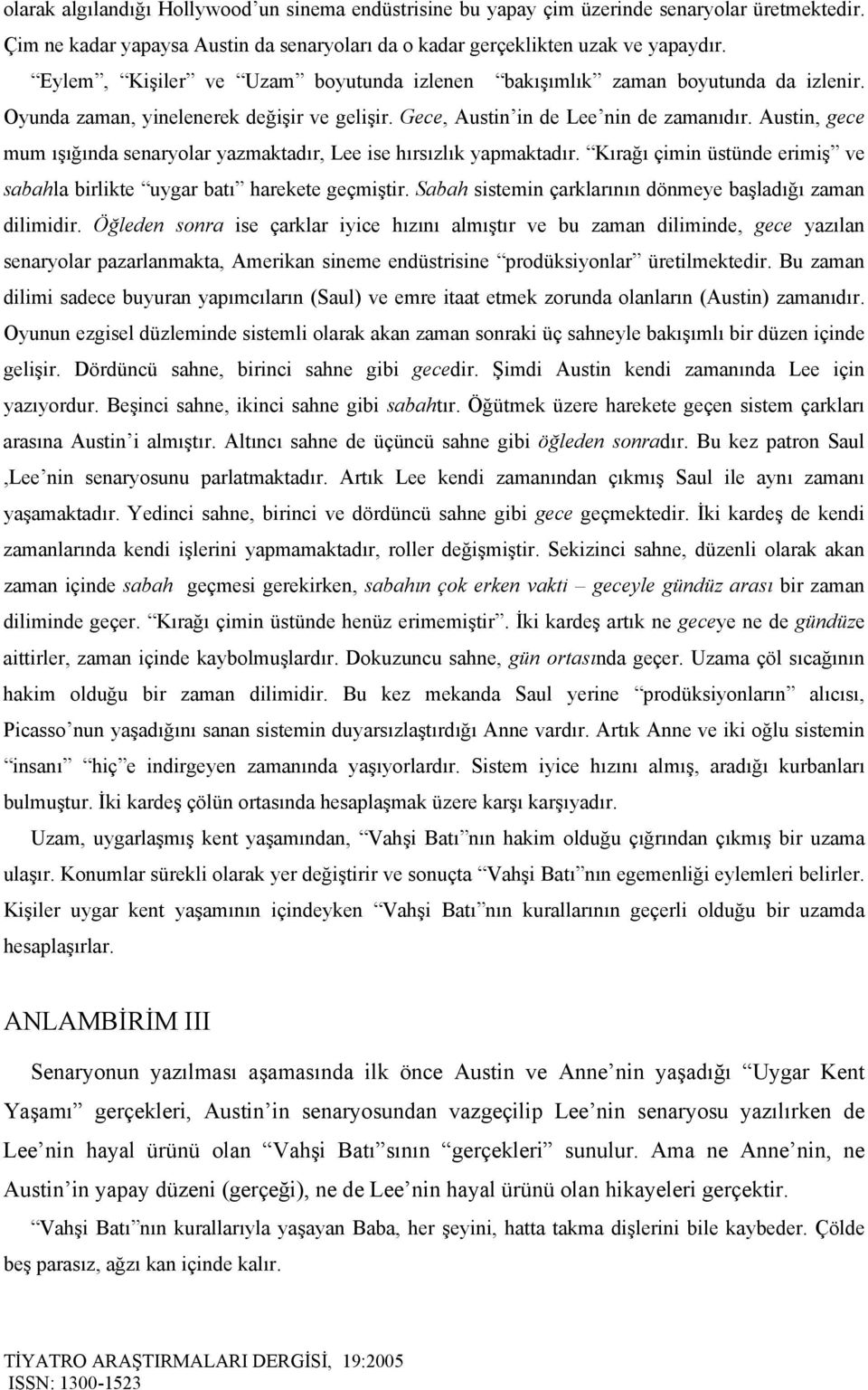 Austin, gece mum ışığında senaryolar yazmaktadır, Lee ise hırsızlık yapmaktadır. Kırağı çimin üstünde erimiş ve sabahla birlikte uygar batı harekete geçmiştir.