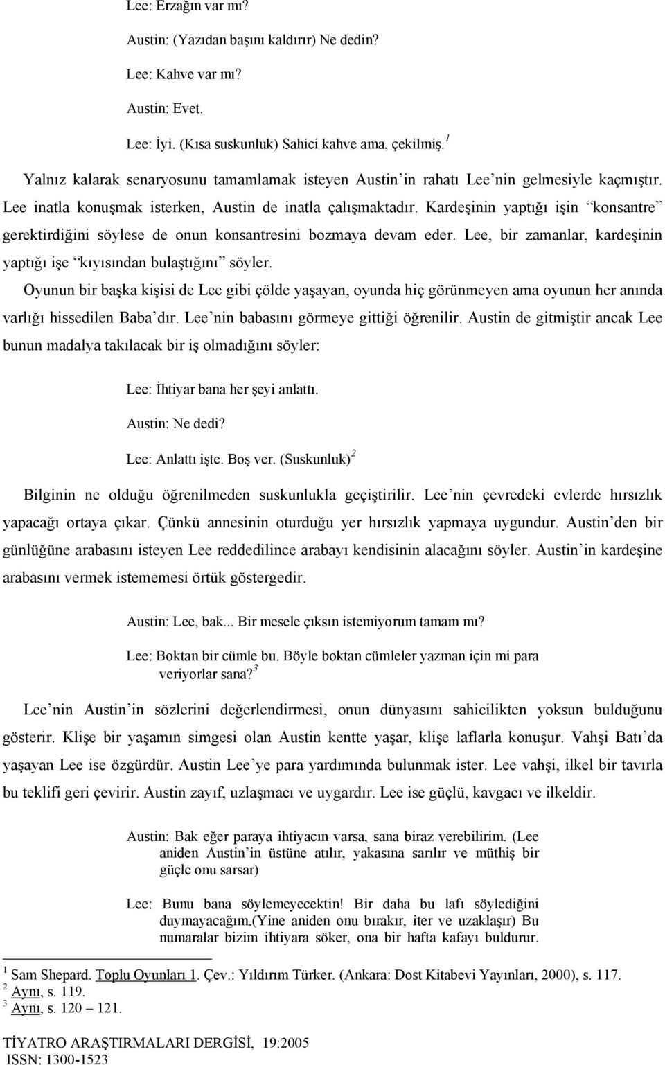 Kardeşinin yaptığı işin konsantre gerektirdiğini söylese de onun konsantresini bozmaya devam eder. Lee, bir zamanlar, kardeşinin yaptığı işe kıyısından bulaştığını söyler.